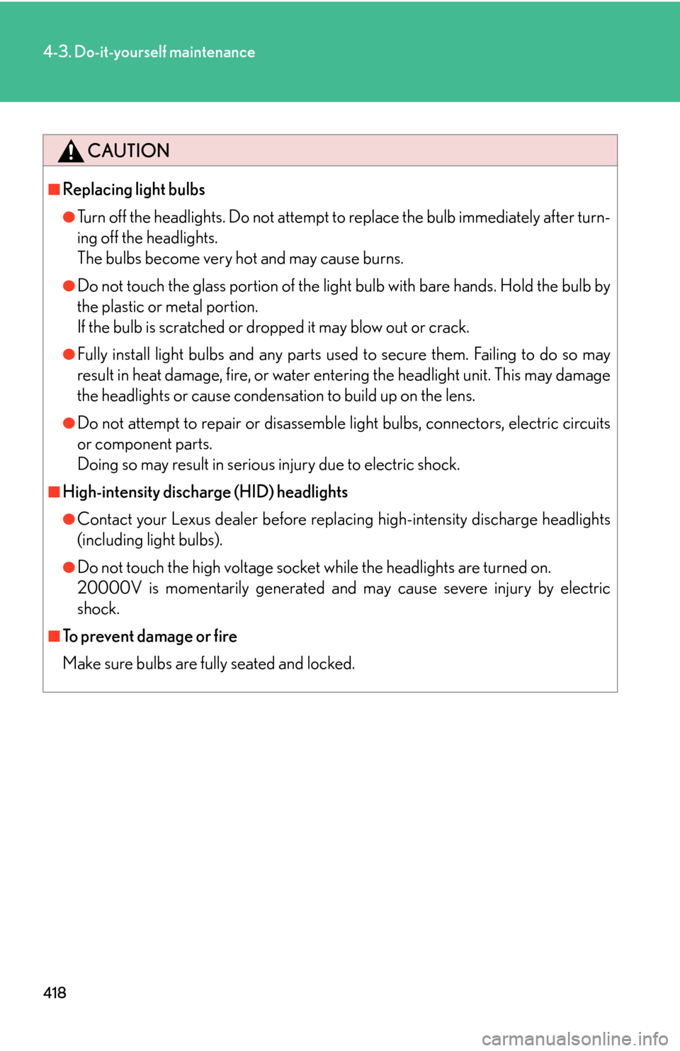Lexus GS450h 2007 Scheduled Maintenance Guide / LEXUS 2007 GS450H THROUGH JUNE 2006 PROD. OWNERS MANUAL (OM30727U) 418
4-3. Do-it-yourself maintenance
CAUTION
■Replacing light bulbs
●Turn off the headlights. Do not attempt to replace the bulb immediately after turn-
ing off the headlights.
The bulbs becom Lexus GS450h 2007 Scheduled Maintenance Guide / LEXUS 2007 GS450H THROUGH JUNE 2006 PROD. OWNERS MANUAL (OM30727U) 418
4-3. Do-it-yourself maintenance
CAUTION
■Replacing light bulbs
●Turn off the headlights. Do not attempt to replace the bulb immediately after turn-
ing off the headlights.
The bulbs becom
