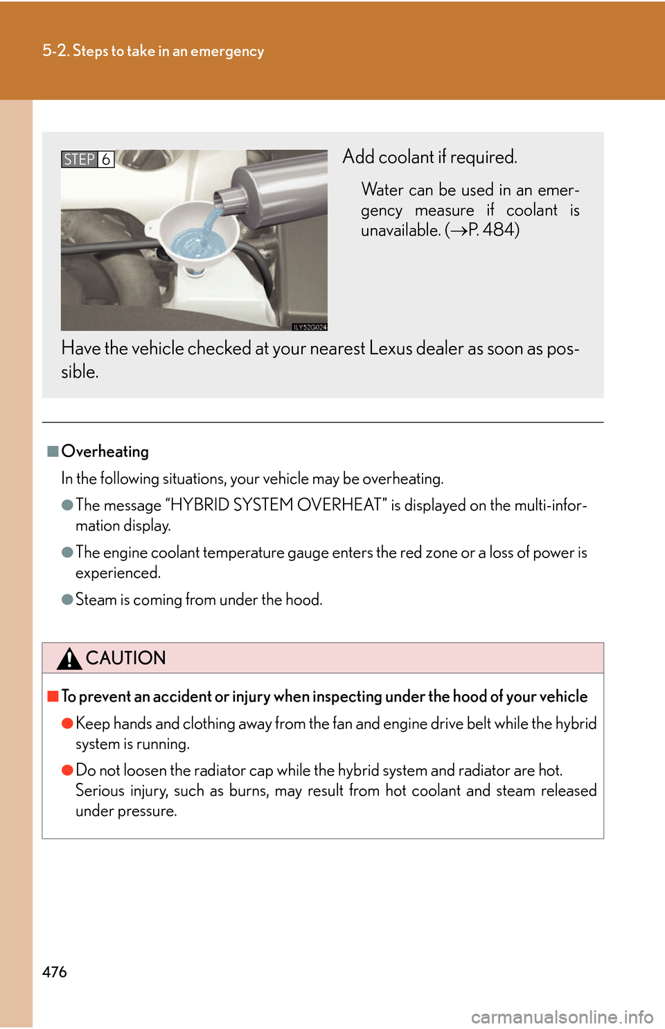Lexus GS450h 2007 Scheduled Maintenance Guide / LEXUS 2007 GS450H THROUGH JUNE 2006 PROD. OWNERS MANUAL (OM30727U) 476
5-2. Steps to take in an emergency
■Overheating
In the following situations, your vehicle may be overheating.
●The message “HYBRID SYSTEM OVERHEAT” is displayed on the multi-infor-
mation Lexus GS450h 2007 Scheduled Maintenance Guide / LEXUS 2007 GS450H THROUGH JUNE 2006 PROD. OWNERS MANUAL (OM30727U) 476
5-2. Steps to take in an emergency
■Overheating
In the following situations, your vehicle may be overheating.
●The message “HYBRID SYSTEM OVERHEAT” is displayed on the multi-infor-
mation