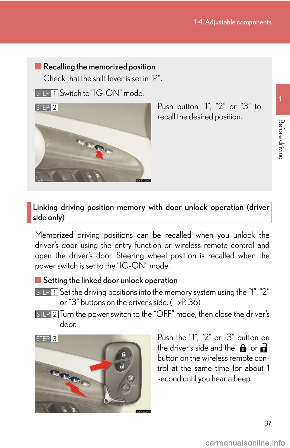 Lexus GS450h 2007 Scheduled Maintenance Guide / LEXUS 2007 GS450H THROUGH JUNE 2006 PROD. (OM30727U) Workshop Manual 37
1-4. Adjustable components
1
Before driving
Linking driving position memory with door unlock operation (driver
side only)
Memorized driving positions can be recalled when you unlock the
driver Lexus GS450h 2007 Scheduled Maintenance Guide / LEXUS 2007 GS450H THROUGH JUNE 2006 PROD. (OM30727U) Workshop Manual 37
1-4. Adjustable components
1
Before driving
Linking driving position memory with door unlock operation (driver
side only)
Memorized driving positions can be recalled when you unlock the
driver