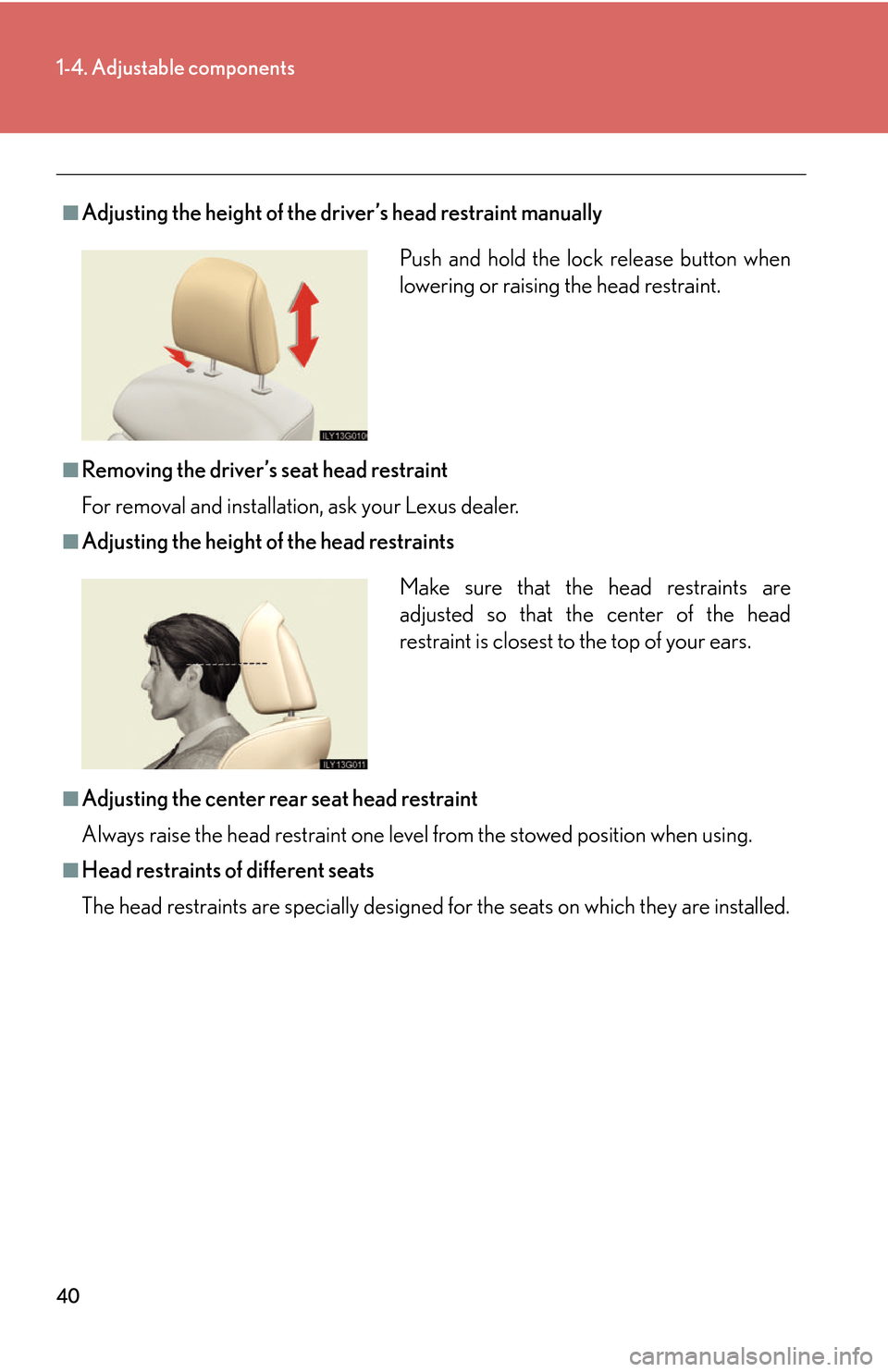 Lexus GS450h 2007 Scheduled Maintenance Guide / LEXUS 2007 GS450H THROUGH JUNE 2006 PROD. (OM30727U) Workshop Manual 40
1-4. Adjustable components
■Adjusting the height of the driver’s head restraint manually
■Removing the driver’s seat head restraint
For removal and installation, ask
your Lexus dealer.
Lexus GS450h 2007 Scheduled Maintenance Guide / LEXUS 2007 GS450H THROUGH JUNE 2006 PROD. (OM30727U) Workshop Manual 40
1-4. Adjustable components
■Adjusting the height of the driver’s head restraint manually
■Removing the driver’s seat head restraint
For removal and installation, ask
your Lexus dealer.