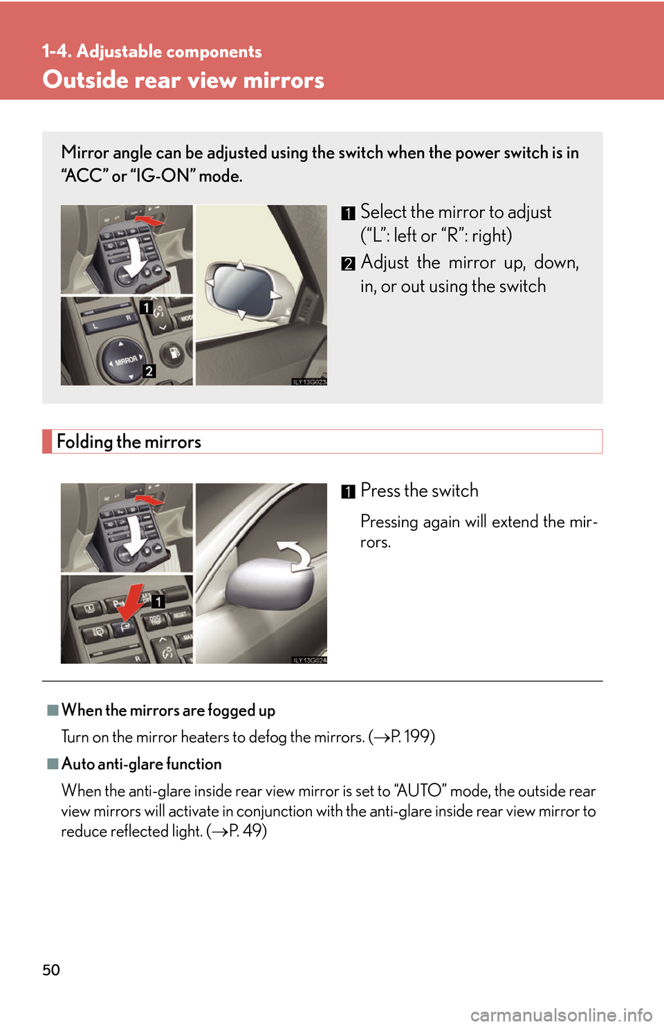 Lexus GS450h 2007 Scheduled Maintenance Guide / LEXUS 2007 GS450H THROUGH JUNE 2006 PROD. (OM30727U) Repair Manual 50
1-4. Adjustable components
Outside rear view mirrors
Folding the mirrors
Press the switch
Pressing again will extend the mir-
rors.
Mirror angle can be adjusted using the switch when the power swi Lexus GS450h 2007 Scheduled Maintenance Guide / LEXUS 2007 GS450H THROUGH JUNE 2006 PROD. (OM30727U) Repair Manual 50
1-4. Adjustable components
Outside rear view mirrors
Folding the mirrors
Press the switch
Pressing again will extend the mir-
rors.
Mirror angle can be adjusted using the switch when the power swi