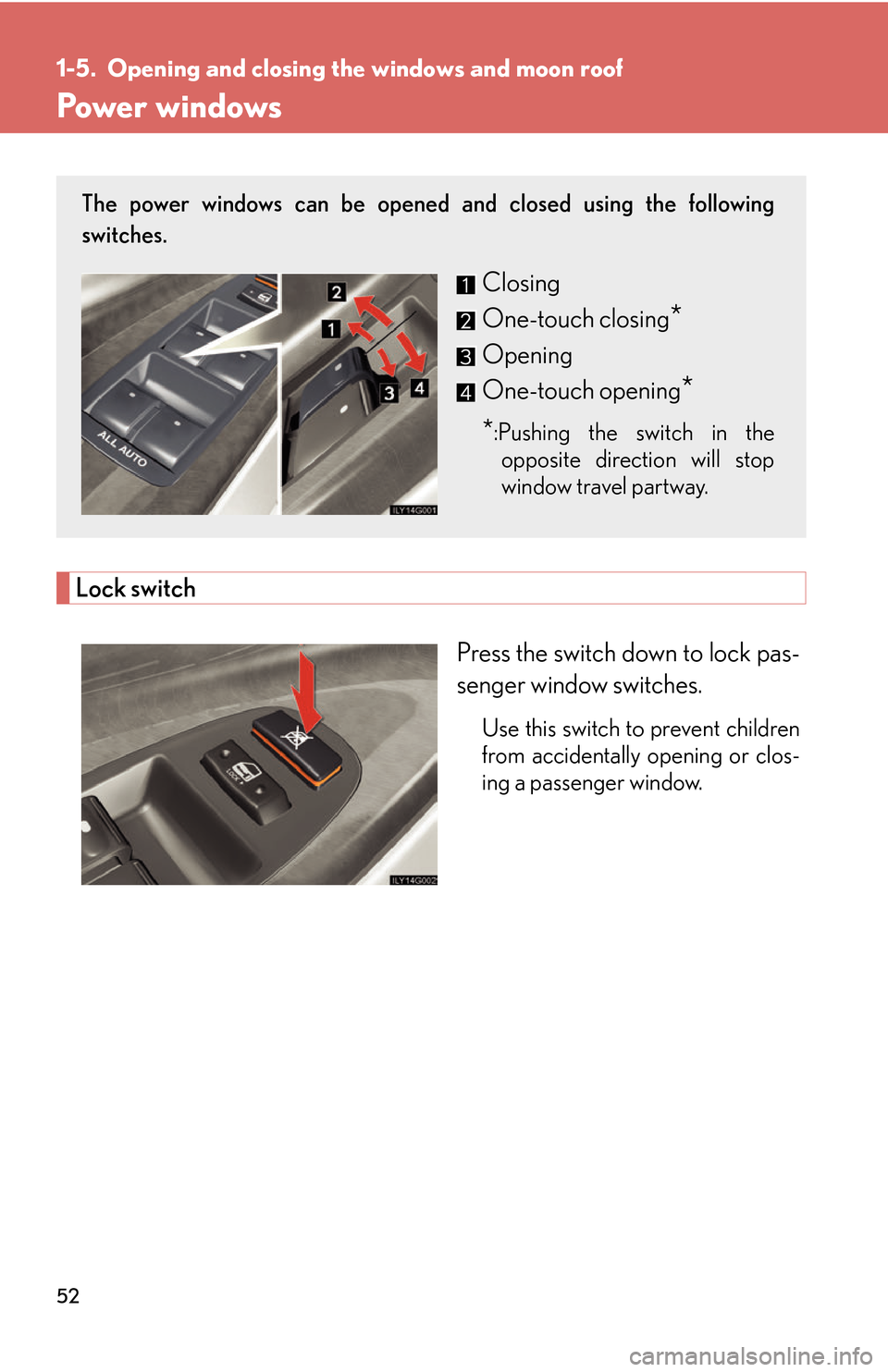 Lexus GS450h 2007 Scheduled Maintenance Guide / LEXUS 2007 GS450H THROUGH JUNE 2006 PROD. (OM30727U) Manual PDF 52
1-5. Opening and closing the windows and moon roof
Power windows
Lock switch
Press the switch down to lock pas-
senger window switches.
Use this switch to prevent children
from accidentally openin Lexus GS450h 2007 Scheduled Maintenance Guide / LEXUS 2007 GS450H THROUGH JUNE 2006 PROD. (OM30727U) Manual PDF 52
1-5. Opening and closing the windows and moon roof
Power windows
Lock switch
Press the switch down to lock pas-
senger window switches.
Use this switch to prevent children
from accidentally openin
