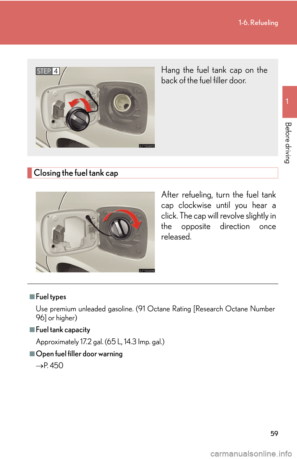 Lexus GS450h 2007 Scheduled Maintenance Guide / LEXUS 2007 GS450H THROUGH JUNE 2006 PROD. (OM30727U) Manual PDF 59
1-6. Refueling
1
Before driving
Closing the fuel tank cap
After refueling, turn the fuel tank
cap clockwise until you hear a
click. The cap will revolve slightly in
the opposite direction once
Lexus GS450h 2007 Scheduled Maintenance Guide / LEXUS 2007 GS450H THROUGH JUNE 2006 PROD. (OM30727U) Manual PDF 59
1-6. Refueling
1
Before driving
Closing the fuel tank cap
After refueling, turn the fuel tank
cap clockwise until you hear a
click. The cap will revolve slightly in
the opposite direction once