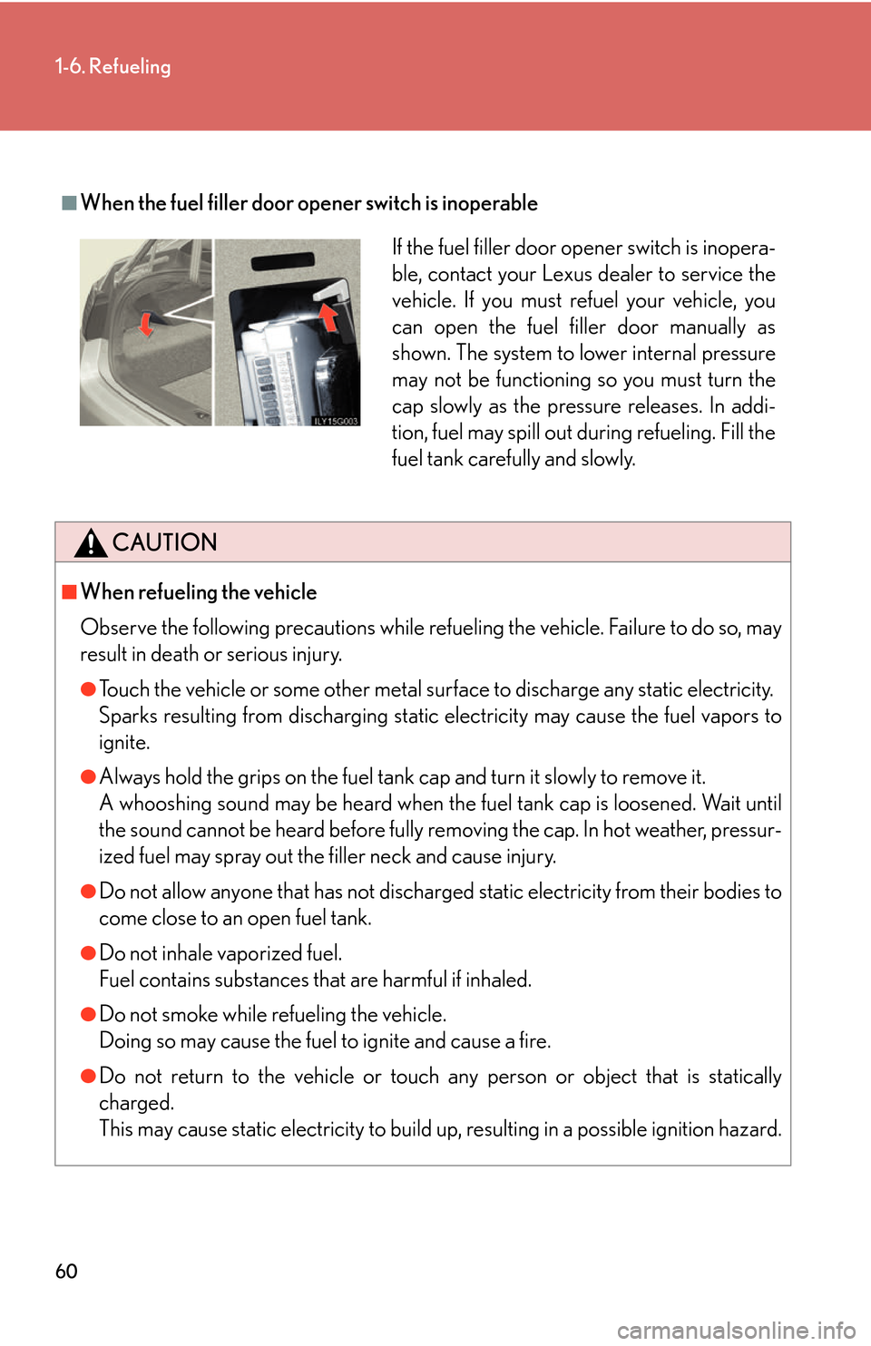 Lexus GS450h 2007 Scheduled Maintenance Guide / LEXUS 2007 GS450H THROUGH JUNE 2006 PROD. (OM30727U) Manual PDF 60
1-6. Refueling
■When the fuel filler door opener switch is inoperable
CAUTION
■When refueling the vehicle
Observe the following precautions while refueling the vehicle. Failure to do so, may
r Lexus GS450h 2007 Scheduled Maintenance Guide / LEXUS 2007 GS450H THROUGH JUNE 2006 PROD. (OM30727U) Manual PDF 60
1-6. Refueling
■When the fuel filler door opener switch is inoperable
CAUTION
■When refueling the vehicle
Observe the following precautions while refueling the vehicle. Failure to do so, may
r