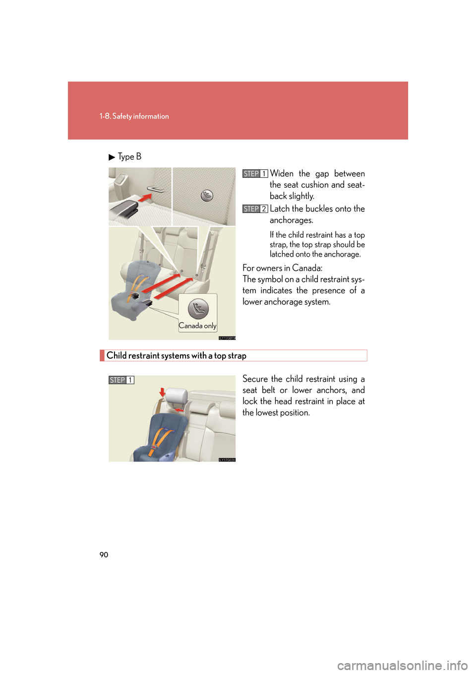 Lexus GS450h 2007 Scheduled Maintenance Guide / LEXUS 2007 GS450H FROM JULY 2006 PROD. OWNERS MANUAL (OM30A05U) 90
1-8. Safety information
Type BWiden the gap between
the seat cushion and seat-
back slightly.
Latch the buckles onto the
anchorages.
If the child restraint has a top
strap, the top strap should Lexus GS450h 2007 Scheduled Maintenance Guide / LEXUS 2007 GS450H FROM JULY 2006 PROD. OWNERS MANUAL (OM30A05U) 90
1-8. Safety information
Type BWiden the gap between
the seat cushion and seat-
back slightly.
Latch the buckles onto the
anchorages.
If the child restraint has a top
strap, the top strap should