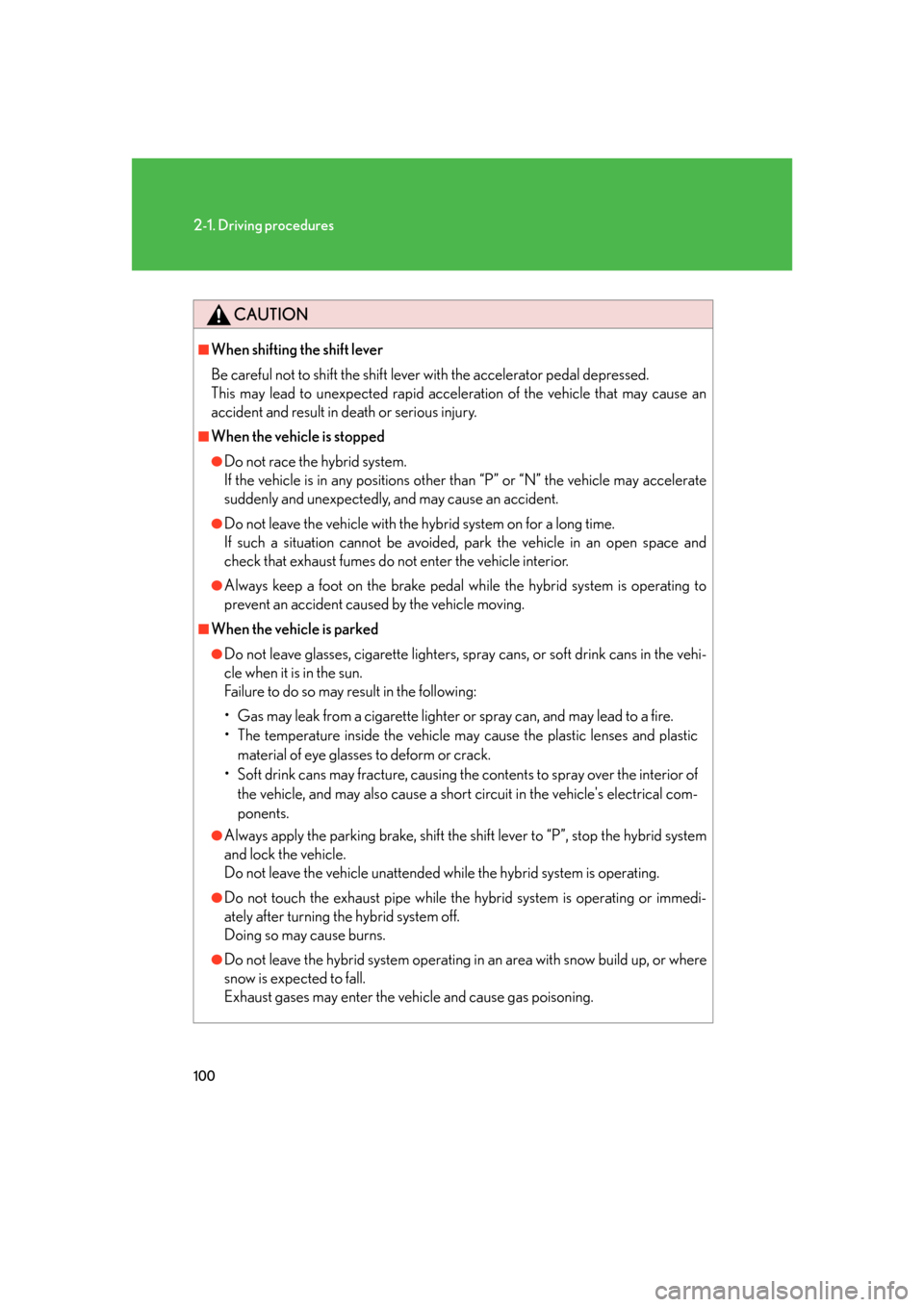 Lexus GS450h 2007  Scheduled Maintenance Guide / LEXUS 2007 GS450H FROM JULY 2006 PROD. OWNERS MANUAL (OM30A05U) 100
2-1. Driving procedures
CAUTION
■When shifting the shift lever
Be careful not to shift the shift lever with the accelerator pedal depressed.
This may lead to unexpected rapid acceleration of 