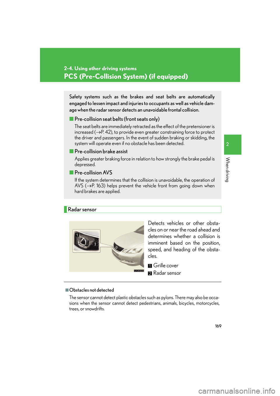 Lexus GS450h 2007  Scheduled Maintenance Guide / LEXUS 2007 GS450H FROM JULY 2006 PROD. OWNERS MANUAL (OM30A05U) 169
2-4. Using other driving systems
2
When driving
PCS (Pre-Collision System) (if equipped)
Radar sensorDetects vehicles or other obsta-
cles on or near the road ahead and 
determines whether a colli