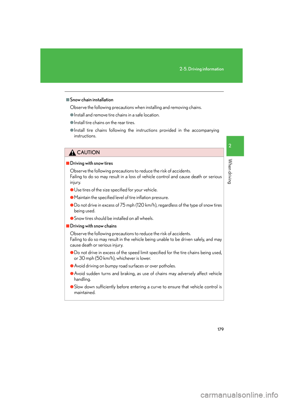 Lexus GS450h 2007  Scheduled Maintenance Guide / LEXUS 2007 GS450H FROM JULY 2006 PROD. OWNERS MANUAL (OM30A05U) 179
2-5. Driving information
2
When driving
■Snow chain installation
Observe the following precautions when installing and removing chains.
●Install and remove tire chains in a safe location. 
●
