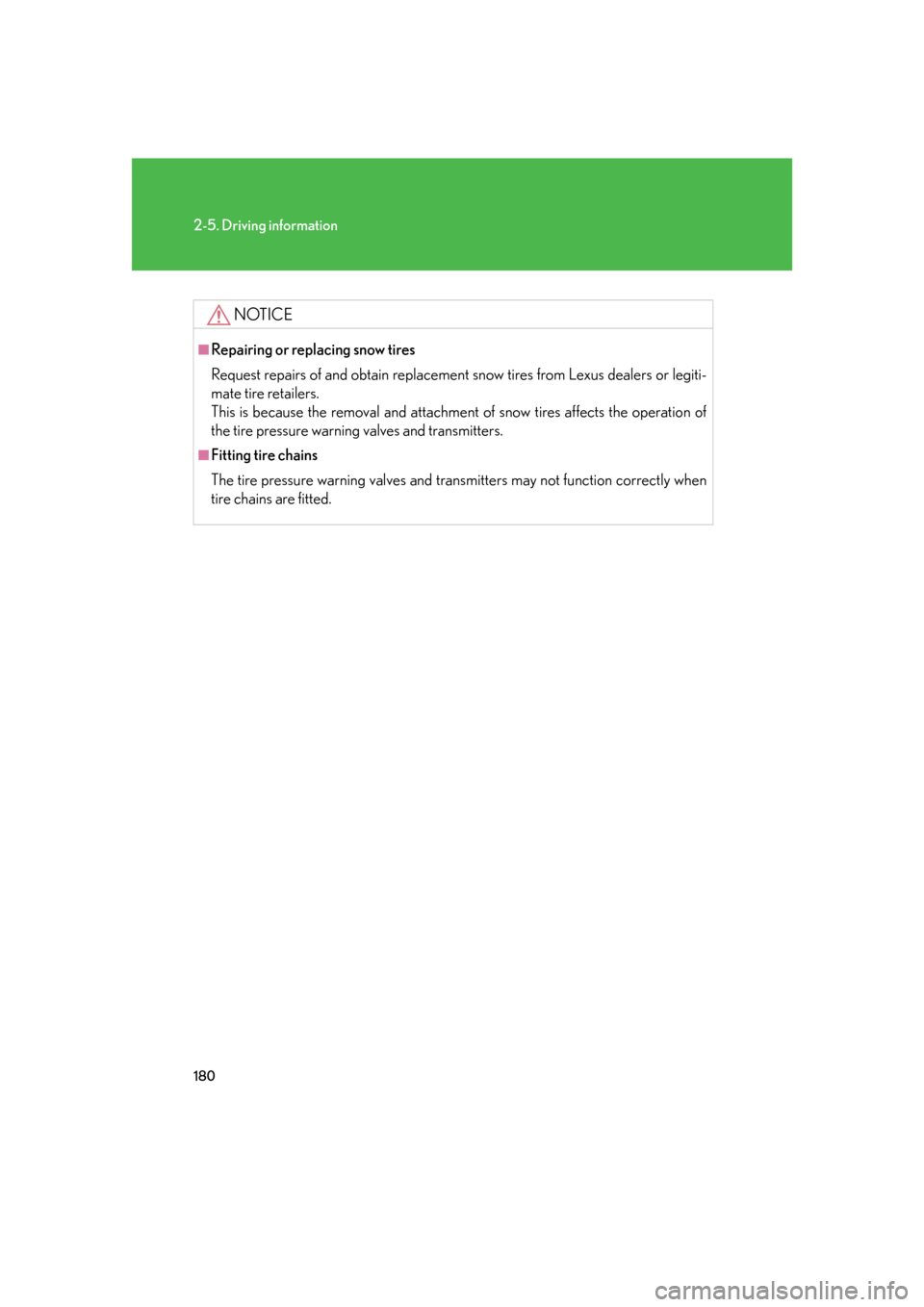Lexus GS450h 2007  Scheduled Maintenance Guide / LEXUS 2007 GS450H FROM JULY 2006 PROD. OWNERS MANUAL (OM30A05U) 180
2-5. Driving information
NOTICE
■Repairing or replacing snow tires
Request repairs of and obtain replacement snow tires from Lexus dealers or legiti-
mate tire retailers. 
This is because the
