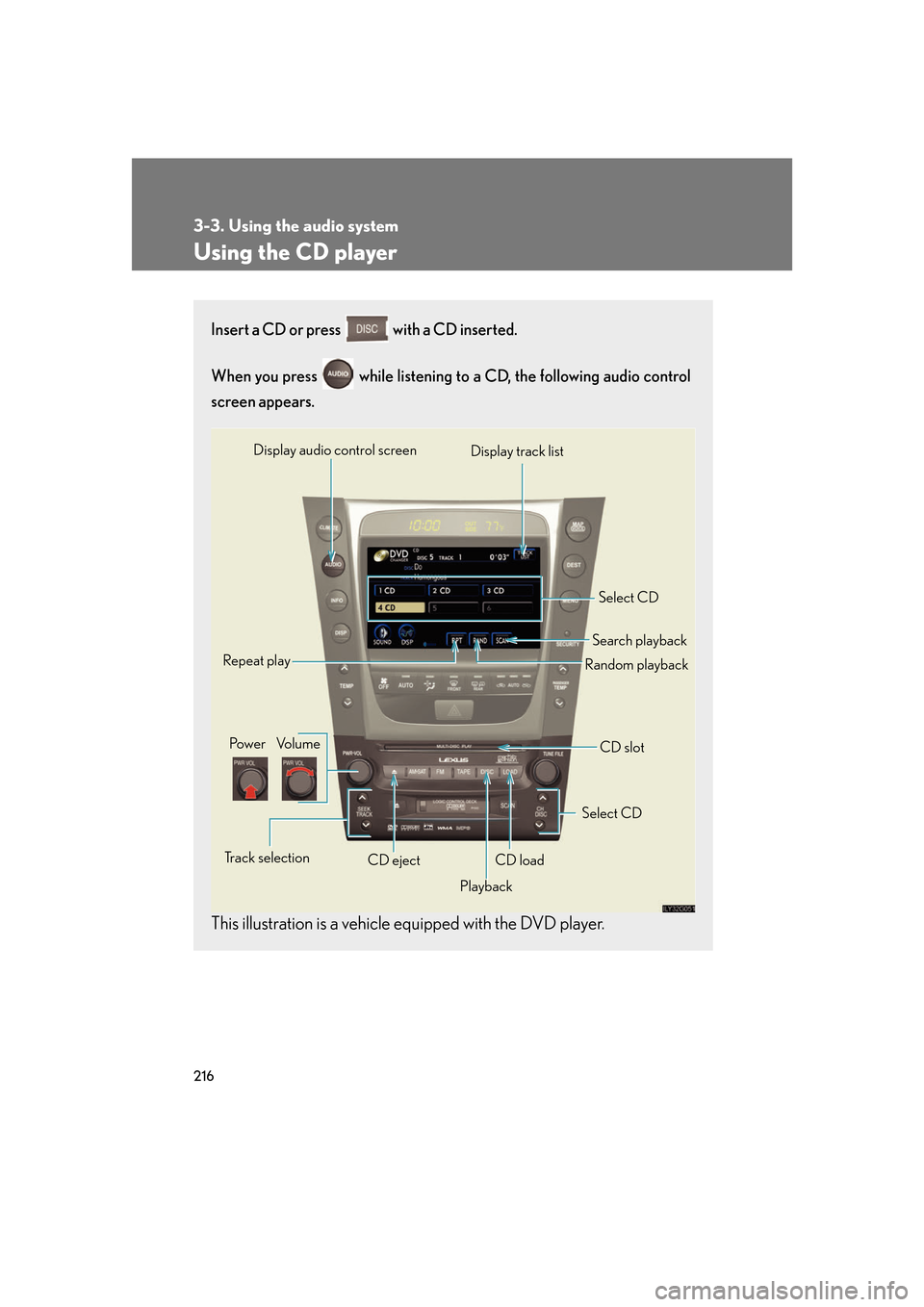 Lexus GS450h 2007 Scheduled Maintenance Guide / LEXUS 2007 GS450H FROM JULY 2006 PROD. OWNERS MANUAL (OM30A05U) 216
3-3. Using the audio system
Using the CD player
Insert a CD or press with a CD inserted.
When you press while listening to a CD, the following audio control
screen appears.
This illustration Lexus GS450h 2007 Scheduled Maintenance Guide / LEXUS 2007 GS450H FROM JULY 2006 PROD. OWNERS MANUAL (OM30A05U) 216
3-3. Using the audio system
Using the CD player
Insert a CD or press with a CD inserted.
When you press while listening to a CD, the following audio control
screen appears.
This illustration