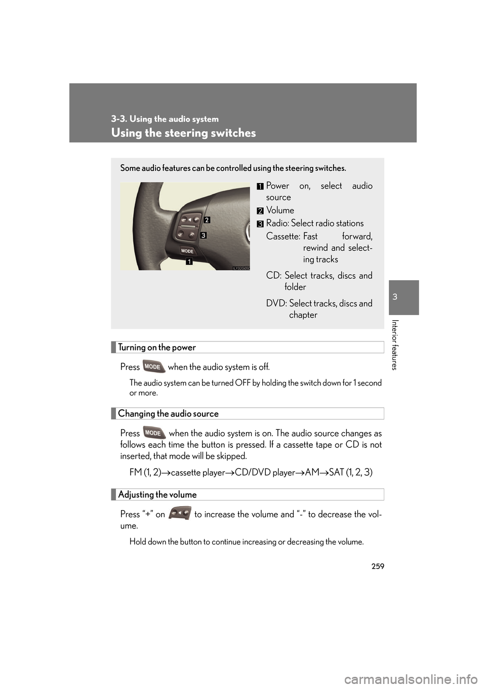 Lexus GS450h 2007 Scheduled Maintenance Guide / LEXUS 2007 GS450H FROM JULY 2006 PROD. OWNERS MANUAL (OM30A05U) 259
3-3. Using the audio system
3
Interior features
Using the steering switches
Turning on the powerPress when the audio system is off.
The audio system can be turned OFF by holding the switch down Lexus GS450h 2007 Scheduled Maintenance Guide / LEXUS 2007 GS450H FROM JULY 2006 PROD. OWNERS MANUAL (OM30A05U) 259
3-3. Using the audio system
3
Interior features
Using the steering switches
Turning on the powerPress when the audio system is off.
The audio system can be turned OFF by holding the switch down