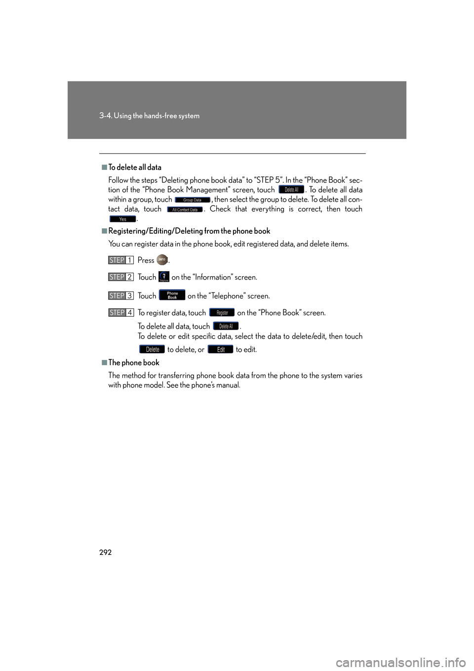 Lexus GS450h 2007  Scheduled Maintenance Guide / LEXUS 2007 GS450H FROM JULY 2006 PROD. OWNERS MANUAL (OM30A05U) 292
3-4. Using the hands-free system
■To delete all data
Follow the steps “Deleting phone book data” to “STEP 5”. In the “Phone Book” sec-
tion of the “Phone Book Management” screen,