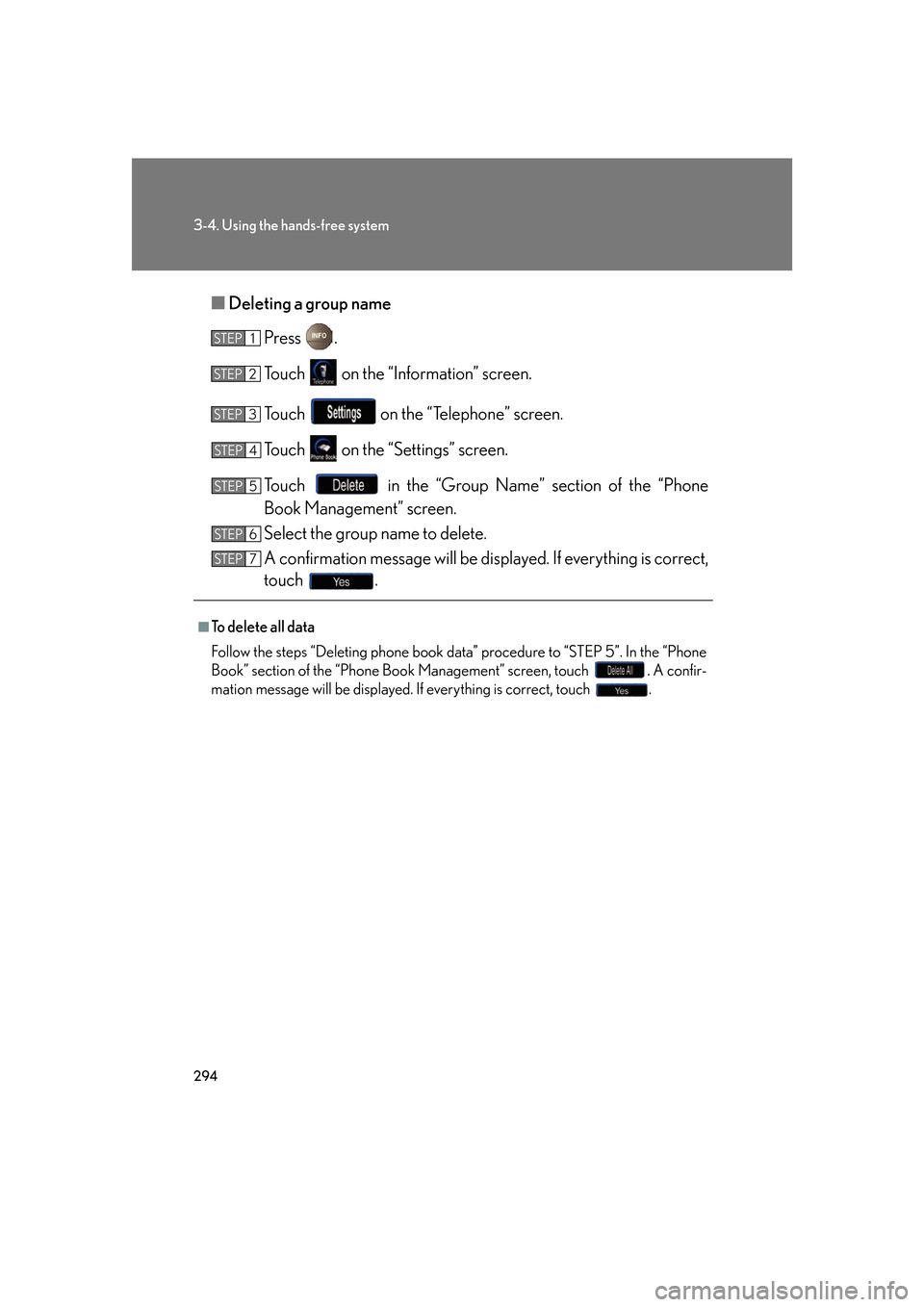 Lexus GS450h 2007  Scheduled Maintenance Guide / LEXUS 2007 GS450H FROM JULY 2006 PROD. OWNERS MANUAL (OM30A05U) 294
3-4. Using the hands-free system
■Deleting a group name
Press .
Touch   on the “Information” screen.
Touch   on the “Telephone” screen.
Touch   on the “Settings” screen.
Touch   in t