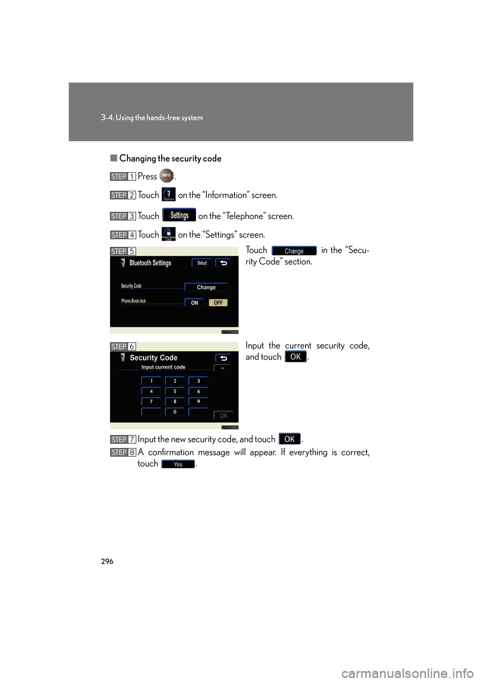 Lexus GS450h 2007  Scheduled Maintenance Guide / LEXUS 2007 GS450H FROM JULY 2006 PROD. OWNERS MANUAL (OM30A05U) 296
3-4. Using the hands-free system
■Changing the security code
Press .
Touch   on the “Information” screen.
Touch   on the “Telephone” screen.
Touch   on the “Settings” screen. Touch  