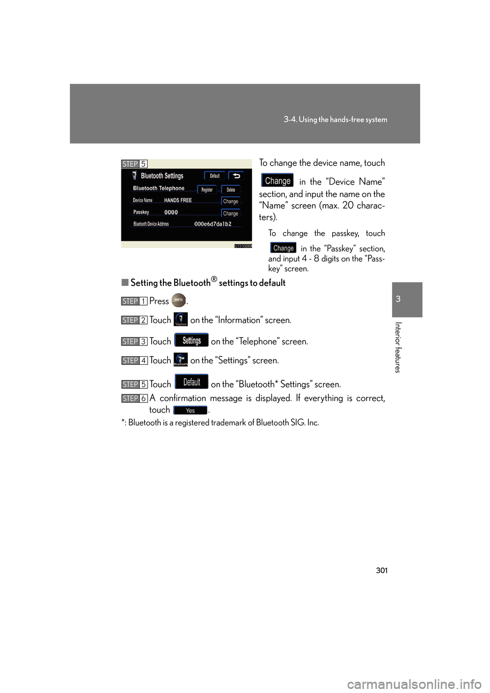 Lexus GS450h 2007 Scheduled Maintenance Guide / LEXUS 2007 GS450H FROM JULY 2006 PROD. (OM30A05U) Owners Guide 301
3-4. Using the hands-free system
3
Interior features
To change the device name, touch in the “Device Name”
section, and input the name on the
“Name” screen (max. 20 charac-
ters).
To ch Lexus GS450h 2007 Scheduled Maintenance Guide / LEXUS 2007 GS450H FROM JULY 2006 PROD. (OM30A05U) Owners Guide 301
3-4. Using the hands-free system
3
Interior features
To change the device name, touch in the “Device Name”
section, and input the name on the
“Name” screen (max. 20 charac-
ters).
To ch