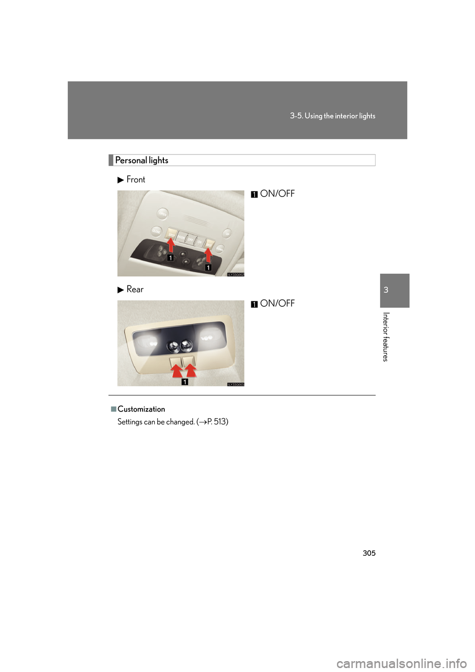 Lexus GS450h 2007  Scheduled Maintenance Guide / LEXUS 2007 GS450H FROM JULY 2006 PROD. OWNERS MANUAL (OM30A05U) 305
3-5. Using the interior lights
3
Interior features
Personal lightsFront ON/OFF
Rear ON/OFF
■Customization
Settings can be changed. (P.  5 1 3 ) 