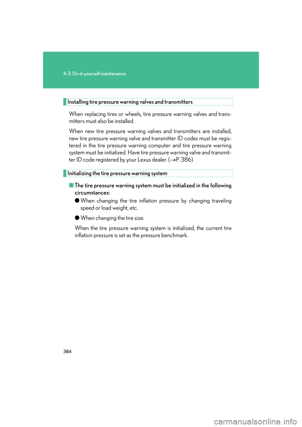 Lexus GS450h 2007  Scheduled Maintenance Guide / LEXUS 2007 GS450H FROM JULY 2006 PROD. OWNERS MANUAL (OM30A05U) 384
4-3. Do-it-yourself maintenance
Installing tire pressure warning valves and transmittersWhen replacing tires or wheels, tire pressure warning valves and trans-
mitters must also be installed.
When