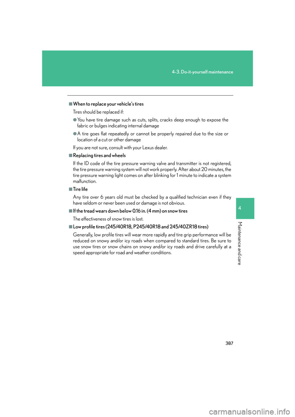 Lexus GS450h 2007  Scheduled Maintenance Guide / LEXUS 2007 GS450H FROM JULY 2006 PROD. OWNERS MANUAL (OM30A05U) 387
4-3. Do-it-yourself maintenance
4
Maintenance and care
■When to replace your vehicle’s tires
Tires should be replaced if:
●You have tire damage such as cuts, splits, cracks deep enough to ex