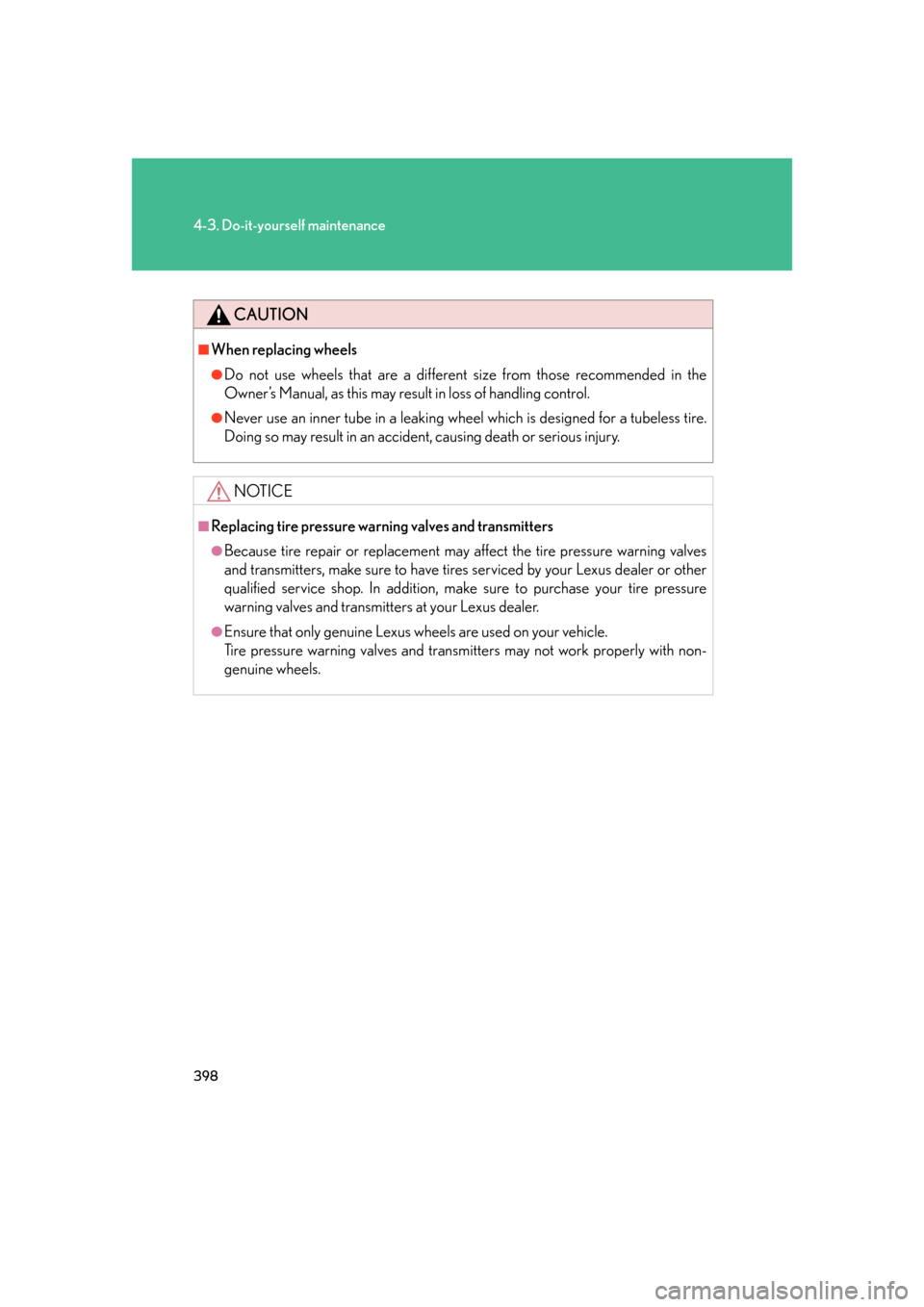 Lexus GS450h 2007  Scheduled Maintenance Guide / LEXUS 2007 GS450H FROM JULY 2006 PROD. OWNERS MANUAL (OM30A05U) 398
4-3. Do-it-yourself maintenance
CAUTION
■When replacing wheels
●Do not use wheels that are a different size from those recommended in the 
Owner’s Manual, as this may result in loss of handl