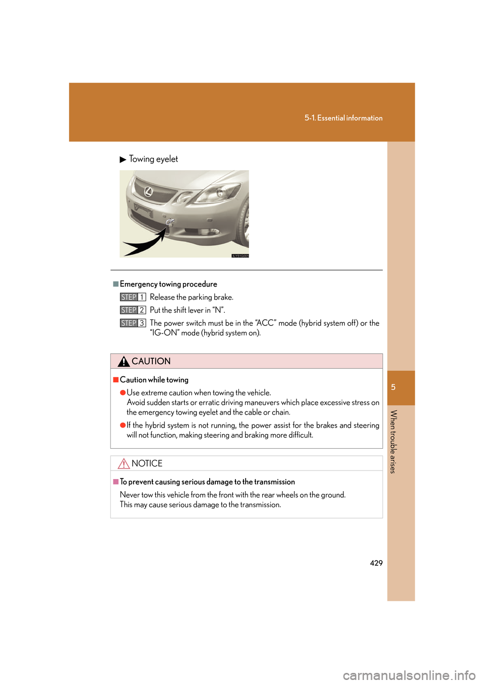 Lexus GS450h 2007  Scheduled Maintenance Guide / LEXUS 2007 GS450H FROM JULY 2006 PROD. OWNERS MANUAL (OM30A05U) 5
When trouble arises
429
5-1. Essential information
Towing eyelet
■Emergency towing procedureRelease the parking brake.
Put the shift lever in “N”.
The power switch must be in the “ACC” mod