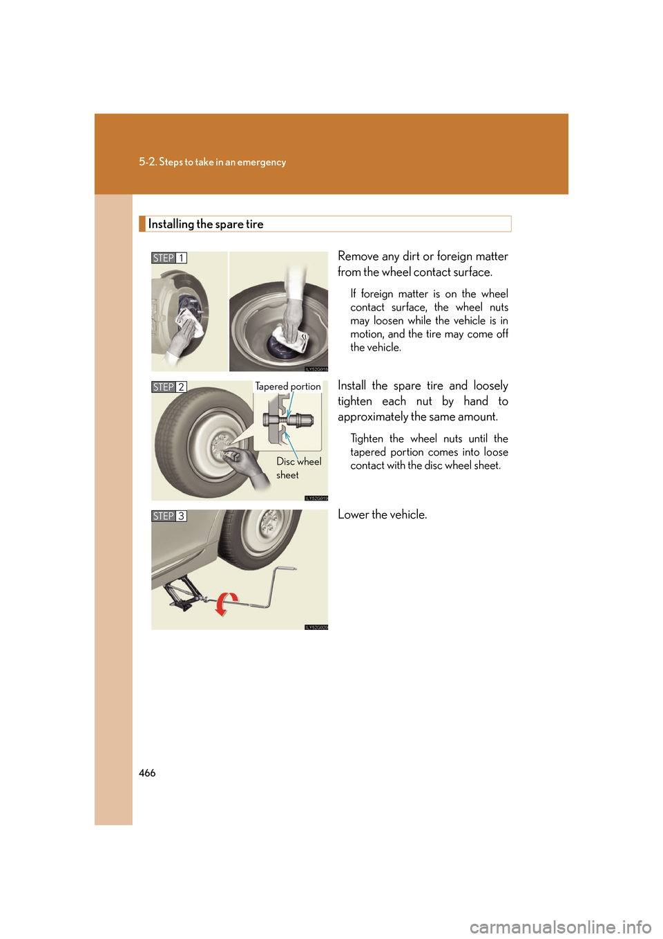 Lexus GS450h 2007  Scheduled Maintenance Guide / LEXUS 2007 GS450H FROM JULY 2006 PROD. OWNERS MANUAL (OM30A05U) 466
5-2. Steps to take in an emergency
Installing the spare tireRemove any dirt or foreign matter 
from the wheel contact surface.
If foreign matter is on the wheel 
contact surface, the wheel nuts 
m