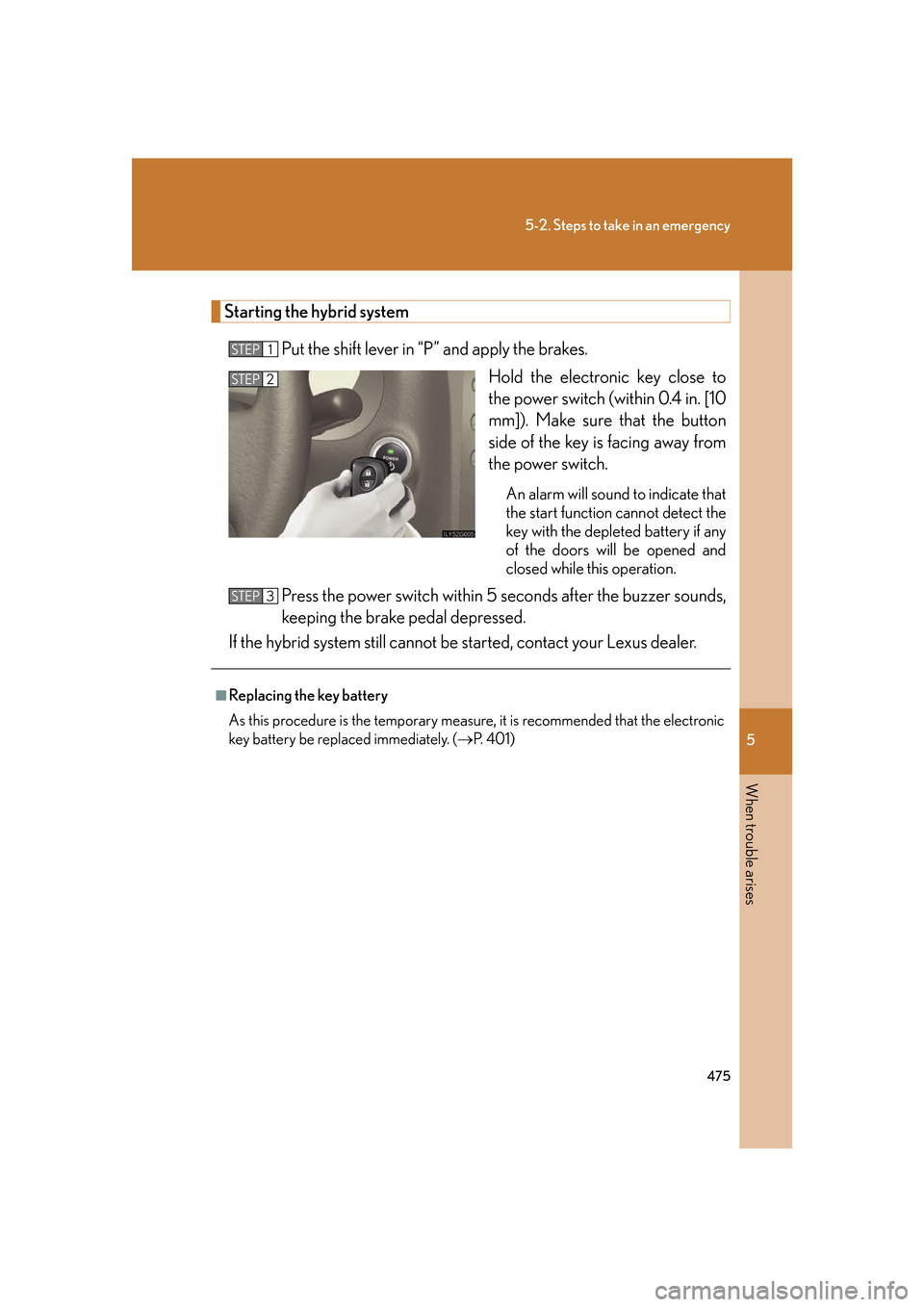 Lexus GS450h 2007 Scheduled Maintenance Guide / LEXUS 2007 GS450H FROM JULY 2006 PROD. OWNERS MANUAL (OM30A05U) 5
When trouble arises
475
5-2. Steps to take in an emergency
Starting the hybrid systemPut the shift lever in “P” and apply the brakes. Hold the electronic key close to
the power switch (within 0 Lexus GS450h 2007 Scheduled Maintenance Guide / LEXUS 2007 GS450H FROM JULY 2006 PROD. OWNERS MANUAL (OM30A05U) 5
When trouble arises
475
5-2. Steps to take in an emergency
Starting the hybrid systemPut the shift lever in “P” and apply the brakes. Hold the electronic key close to
the power switch (within 0