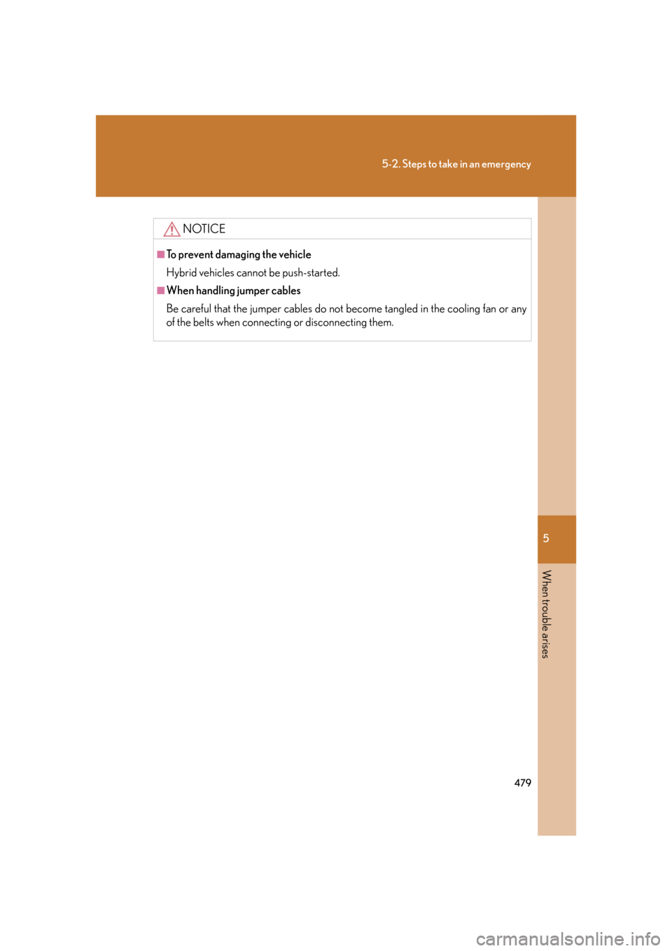 Lexus GS450h 2007 Scheduled Maintenance Guide / LEXUS 2007 GS450H FROM JULY 2006 PROD. OWNERS MANUAL (OM30A05U) 5
When trouble arises
479
5-2. Steps to take in an emergency
NOTICE
■To prevent damaging the vehicle
Hybrid vehicles cannot be push-started.
■When handling jumper cables
Be careful that the jumper Lexus GS450h 2007 Scheduled Maintenance Guide / LEXUS 2007 GS450H FROM JULY 2006 PROD. OWNERS MANUAL (OM30A05U) 5
When trouble arises
479
5-2. Steps to take in an emergency
NOTICE
■To prevent damaging the vehicle
Hybrid vehicles cannot be push-started.
■When handling jumper cables
Be careful that the jumper