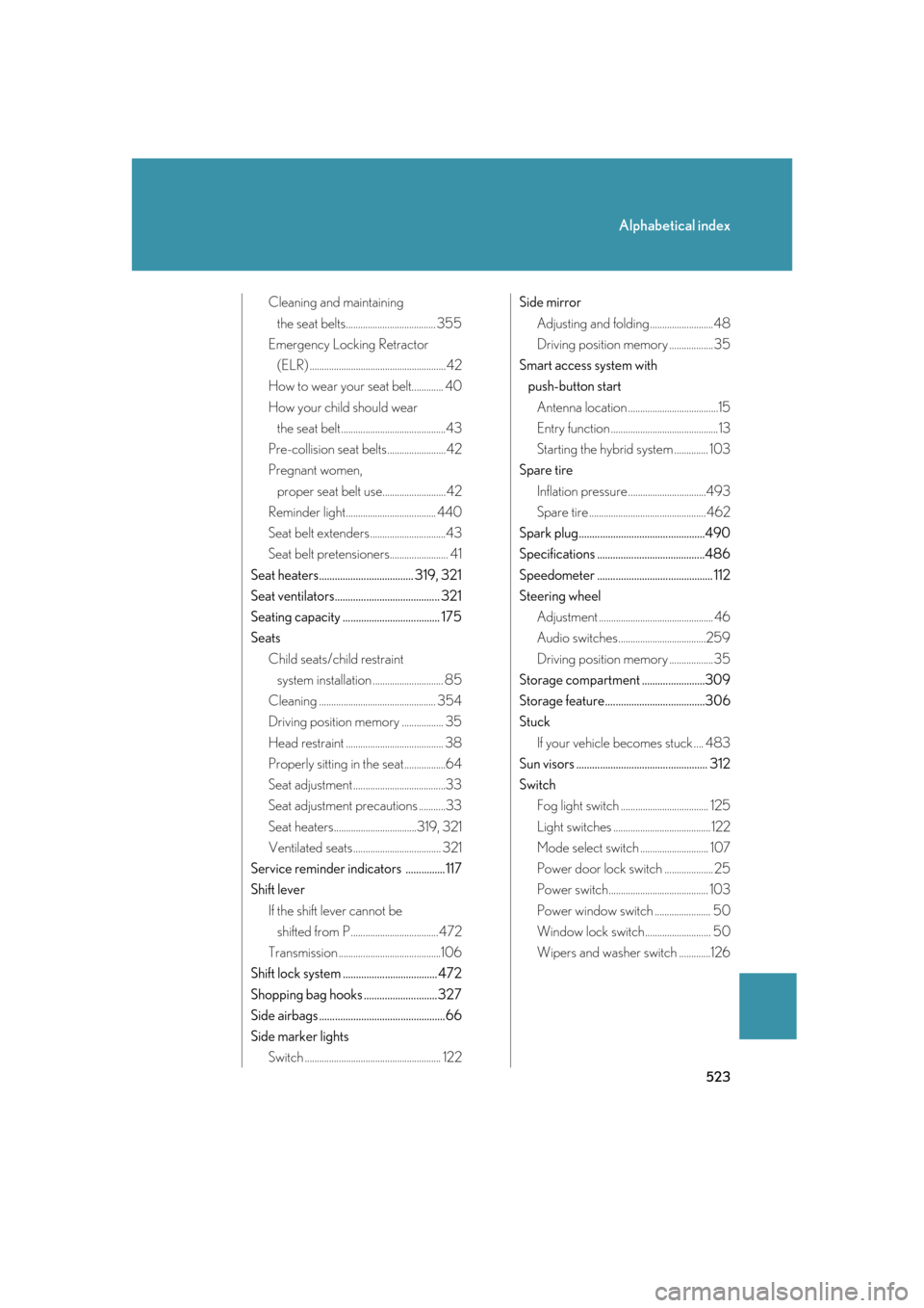 Lexus GS450h 2007  Scheduled Maintenance Guide / LEXUS 2007 GS450H FROM JULY 2006 PROD. OWNERS MANUAL (OM30A05U) 523
Alphabetical index
Cleaning and maintaining 
the seat belts..................................... 355
Emergency Locking Retractor  (ELR) ......................................................