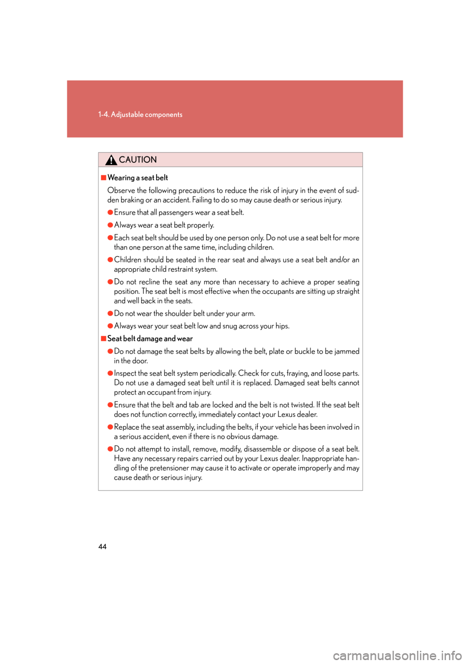 Lexus GS450h 2007  Scheduled Maintenance Guide / LEXUS 2007 GS450H FROM JULY 2006 PROD. OWNERS MANUAL (OM30A05U) 44
1-4. Adjustable components
CAUTION
■Wearing a seat belt
Observe the following precautions to reduce the risk of injury in the event of sud-
den braking or an accident. Failing to do so may cause 