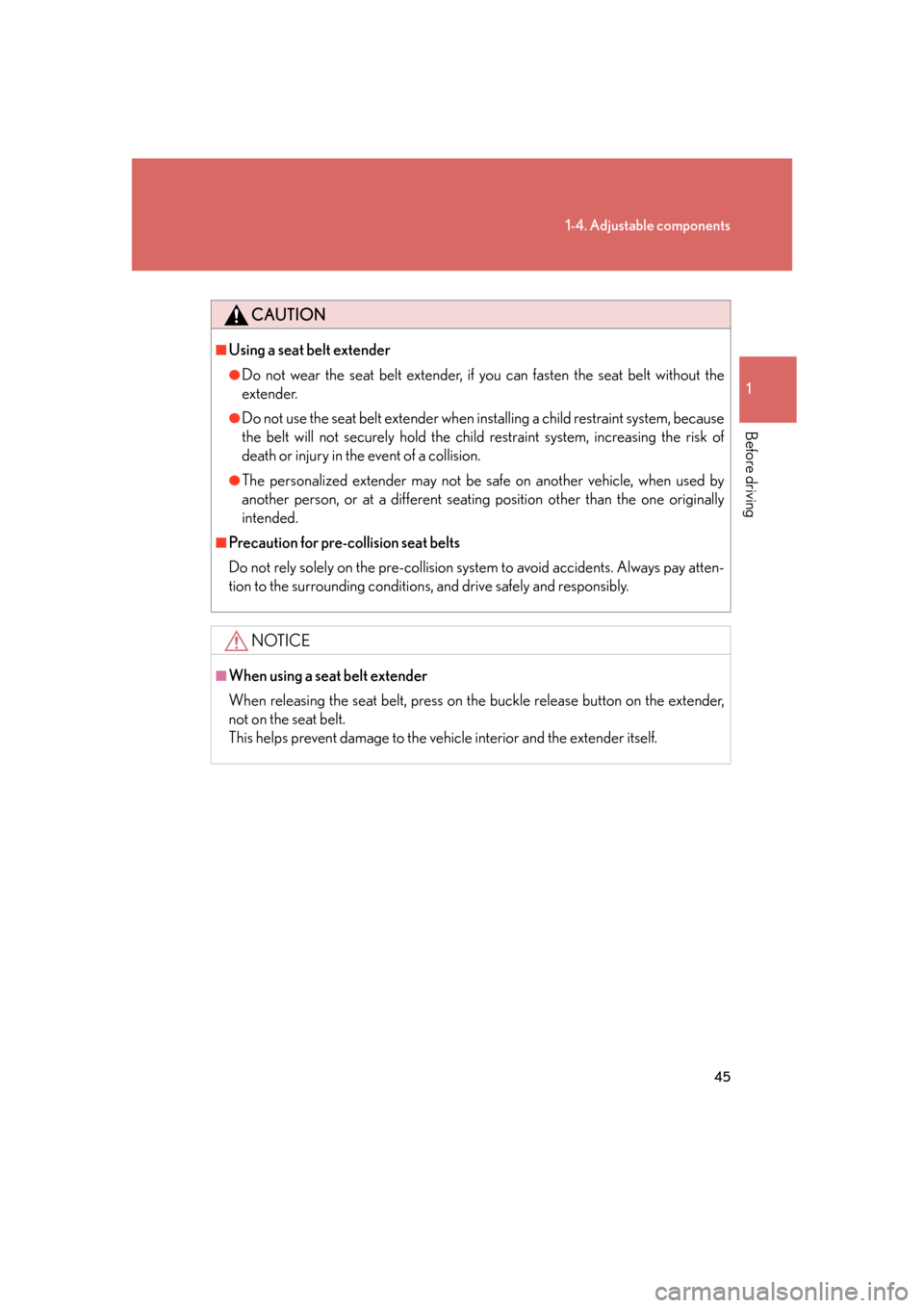 Lexus GS450h 2007  Scheduled Maintenance Guide / LEXUS 2007 GS450H FROM JULY 2006 PROD. OWNERS MANUAL (OM30A05U) 45
1-4. Adjustable components
1
Before driving
CAUTION
■Using a seat belt extender
●Do not wear the seat belt extender, if you can fasten the seat belt without the 
extender.
●Do not use the sea