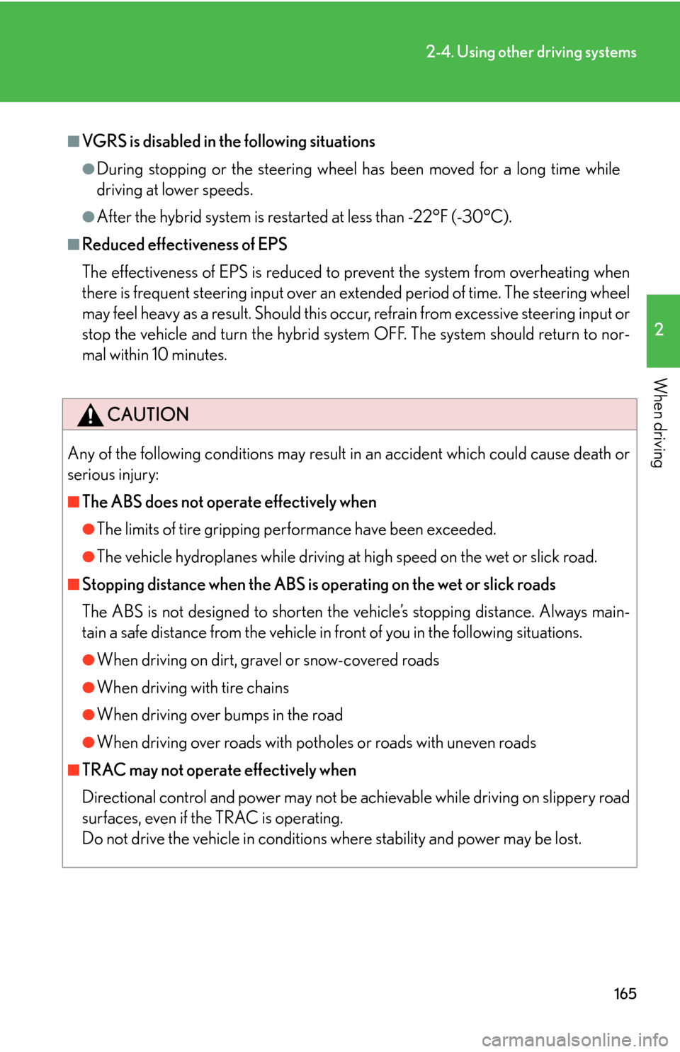 Lexus GS450h 2007  Specifications / LEXUS 2007 GS450H THROUGH JUNE 2006 PROD. OWNERS MANUAL (OM30727U) 165
2-4. Using other driving systems
2
When driving
■VGRS is disabled in the following situations
●During stopping or the steering wheel has been moved for a long time while 
driving at lower spee