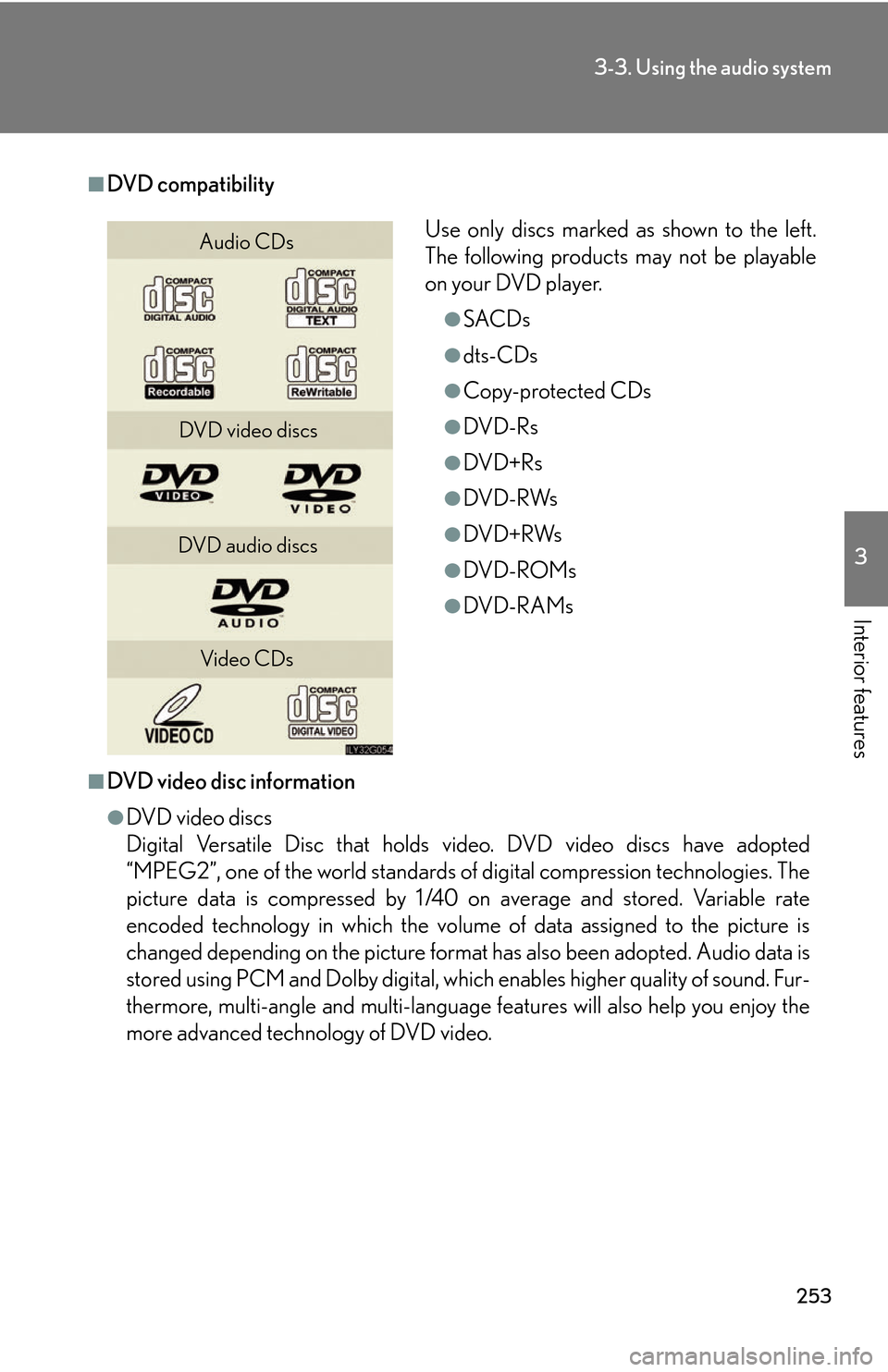 Lexus GS450h 2007  Specifications / LEXUS 2007 GS450H THROUGH JUNE 2006 PROD. OWNERS MANUAL (OM30727U) 253
3-3. Using the audio system
3
Interior features
■DVD compatibility
■DVD video disc information
●DVD video discs
Digital Versatile Disc that holds vi deo. DVD video discs have adopted 
“