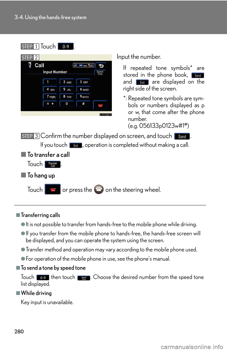 Lexus GS450h 2007  Specifications / LEXUS 2007 GS450H THROUGH JUNE 2006 PROD.  (OM30727U) Manual PDF 280
3-4. Using the hands-free system
To u c h  .
Input the number.
If repeated tone symbols* are 
stored in the phone book, 
 
and  are displayed on the 
right side of the screen.
*: Repeated tone sym