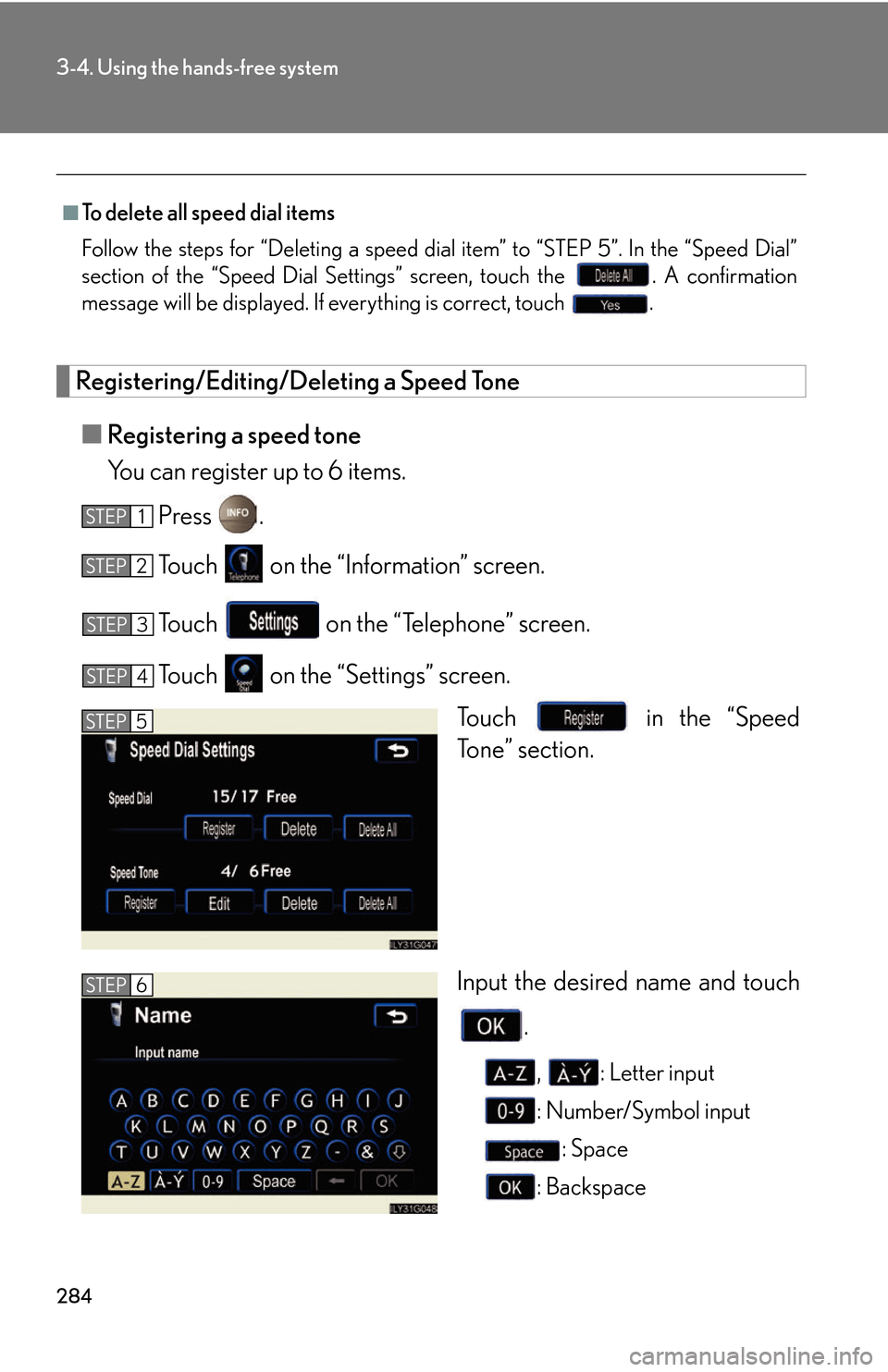 Lexus GS450h 2007  Specifications / LEXUS 2007 GS450H THROUGH JUNE 2006 PROD.  (OM30727U) Manual PDF 284
3-4. Using the hands-free system
Registering/Editing/Deleting a Speed Tone
■Registering a speed tone
You can register up to 6 items.
Press  .
To u c h    on the “Information” screen.
To u c 