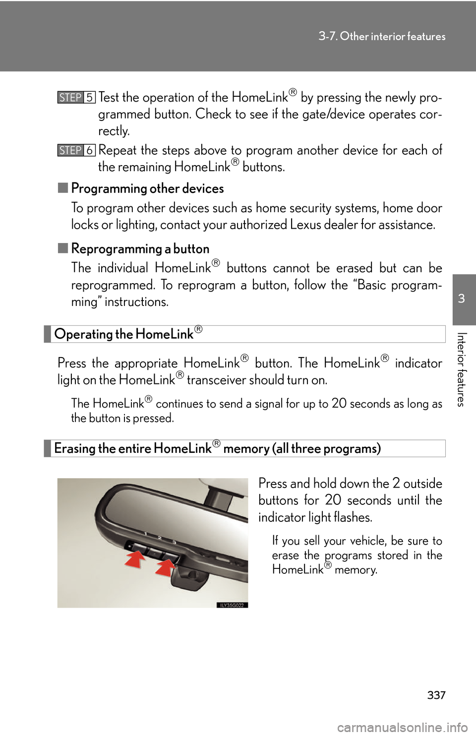 Lexus GS450h 2007  Specifications / LEXUS 2007 GS450H THROUGH JUNE 2006 PROD. OWNERS MANUAL (OM30727U) 337
3-7. Other interior features
3
Interior features
Test the operation of the HomeLink by pressing the newly pro-
grammed button. Check to see  if the gate/
 device operates cor-
rectly.
Repeat th