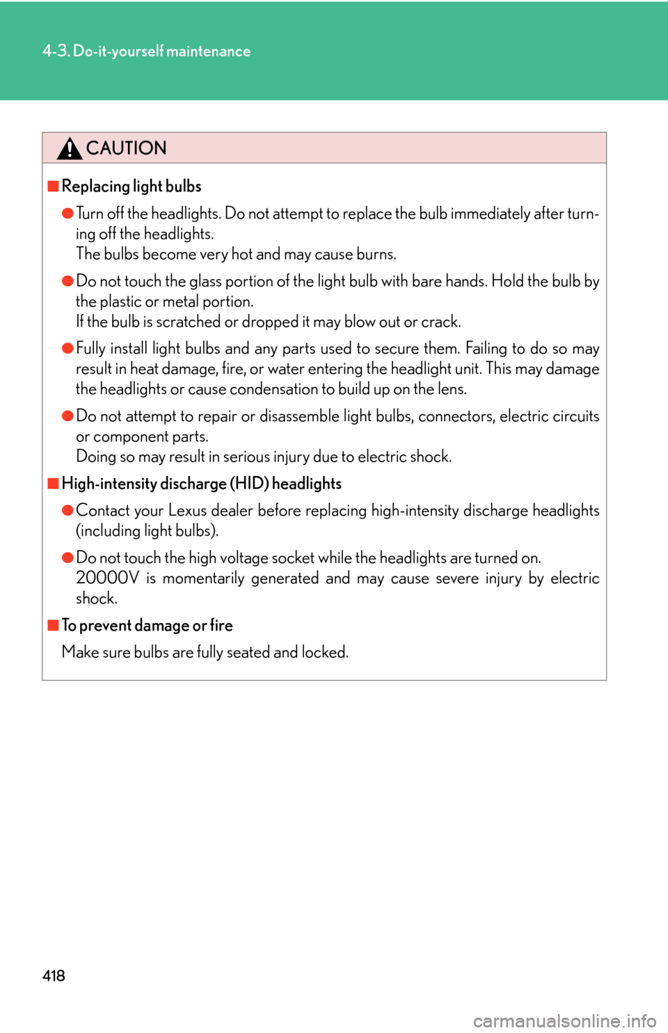 Lexus GS450h 2007  Specifications / LEXUS 2007 GS450H THROUGH JUNE 2006 PROD. OWNERS MANUAL (OM30727U) 418
4-3. Do-it-yourself maintenance
CAUTION
■Replacing light bulbs
●Turn off the headlights. Do not attempt to replace the bulb immediately after turn-
ing off the headlights.  
The bulbs becom