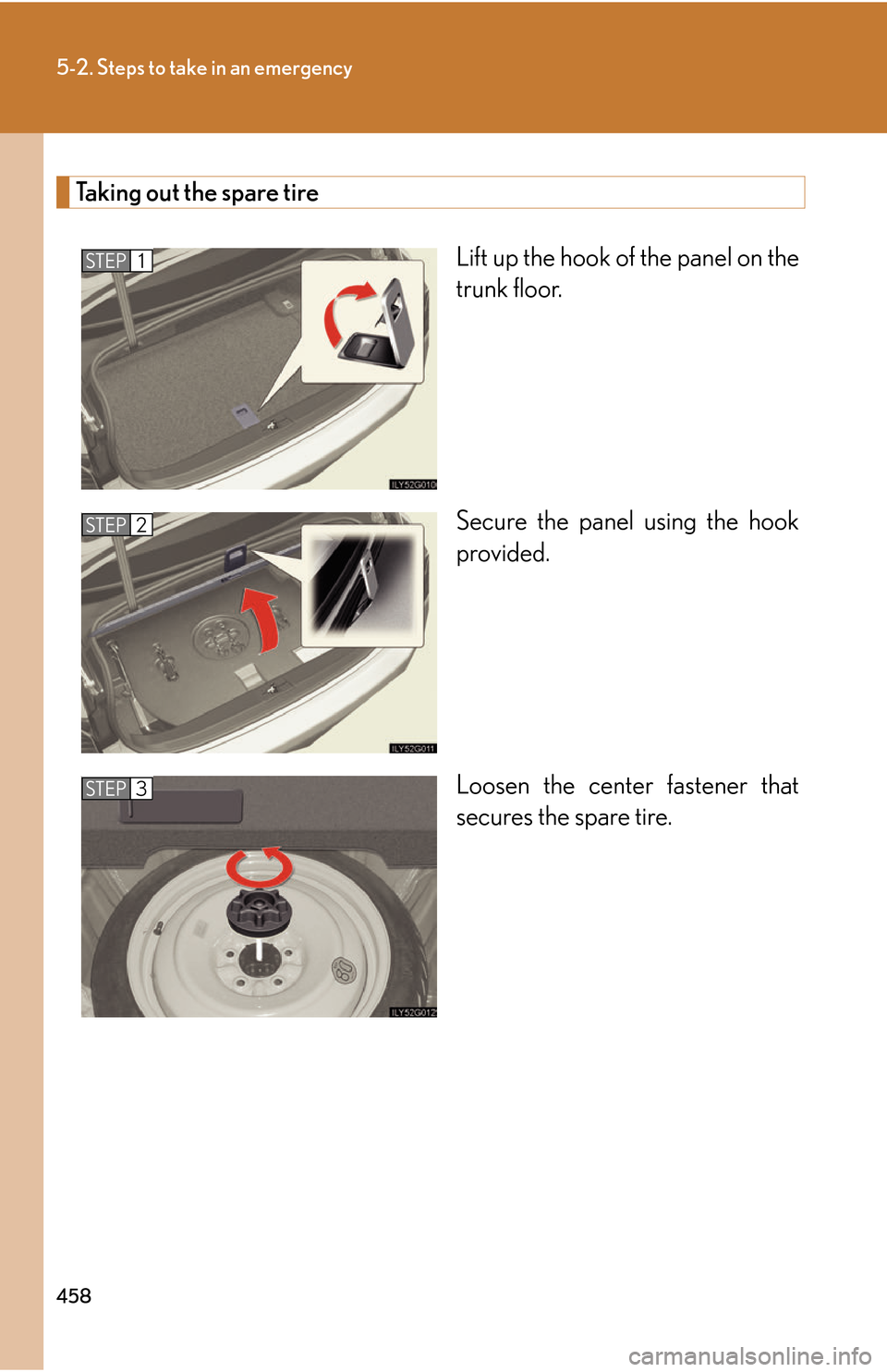 Lexus GS450h 2007  Specifications / LEXUS 2007 GS450H THROUGH JUNE 2006 PROD. OWNERS MANUAL (OM30727U) 458
5-2. Steps to take in an emergency
Taking out the spare tire
Lift up the hook of the panel on the 
trunk floor.
Secure the panel using the hook 
pr
ovided.
Loosen the center fastener that 
secur
 