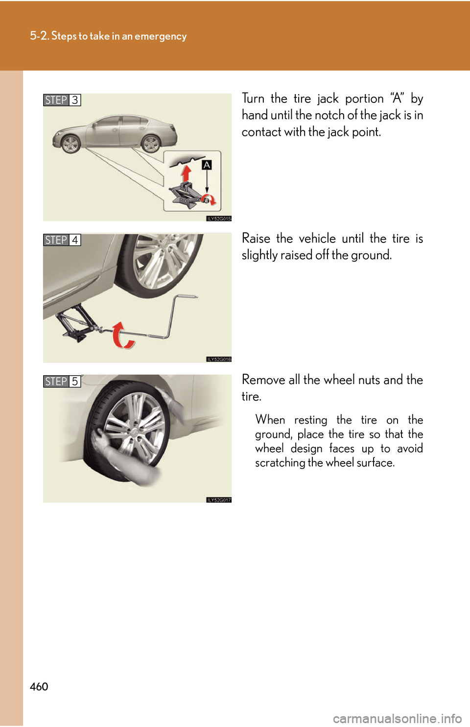 Lexus GS450h 2007  Specifications / LEXUS 2007 GS450H THROUGH JUNE 2006 PROD. OWNERS MANUAL (OM30727U) 460
5-2. Steps to take in an emergency
Turn the tire jack portion “A” by 
hand until the notch of the jack is in 
contact with the jack point.
Raise the vehicle until the tire is 
slightly r
aised