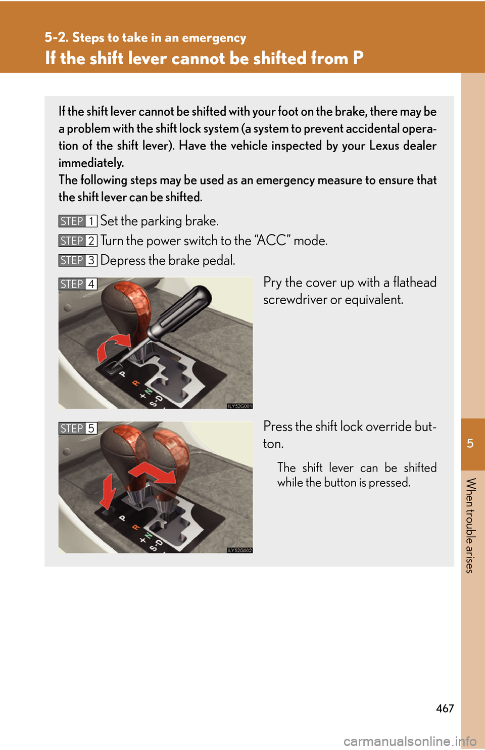 Lexus GS450h 2007 Specifications / LEXUS 2007 GS450H THROUGH JUNE 2006 PROD. OWNERS MANUAL (OM30727U) 5
When trouble arises
467
5-2. Steps to take in an emergency
If the shift lever cannot be shifted from P
If the shift lever cannot be shifted with your foot on the brake, there may be
a problem with Lexus GS450h 2007 Specifications / LEXUS 2007 GS450H THROUGH JUNE 2006 PROD. OWNERS MANUAL (OM30727U) 5
When trouble arises
467
5-2. Steps to take in an emergency
If the shift lever cannot be shifted from P
If the shift lever cannot be shifted with your foot on the brake, there may be
a problem with
