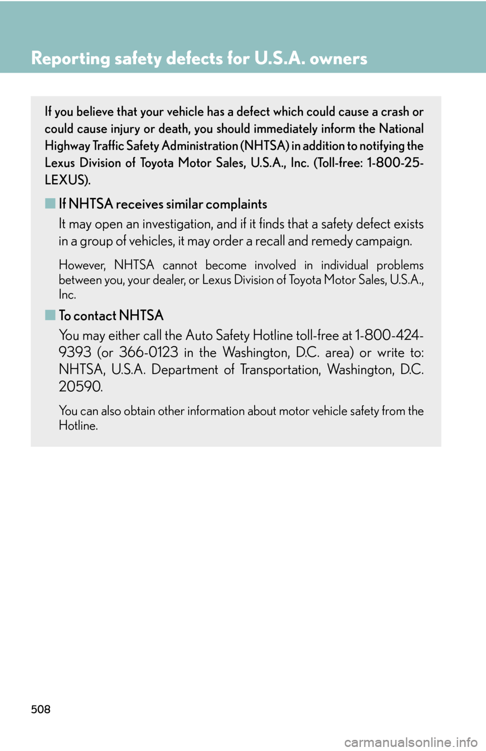 Lexus GS450h 2007 Specifications / LEXUS 2007 GS450H THROUGH JUNE 2006 PROD. OWNERS MANUAL (OM30727U) 508
Reporting safety defects for U.S.A. owners
If you believe that your vehicle has a defect which could cause a crash or
could cause injury or death, you shou ld immediately inform the National
Hig Lexus GS450h 2007 Specifications / LEXUS 2007 GS450H THROUGH JUNE 2006 PROD. OWNERS MANUAL (OM30727U) 508
Reporting safety defects for U.S.A. owners
If you believe that your vehicle has a defect which could cause a crash or
could cause injury or death, you shou ld immediately inform the National
Hig