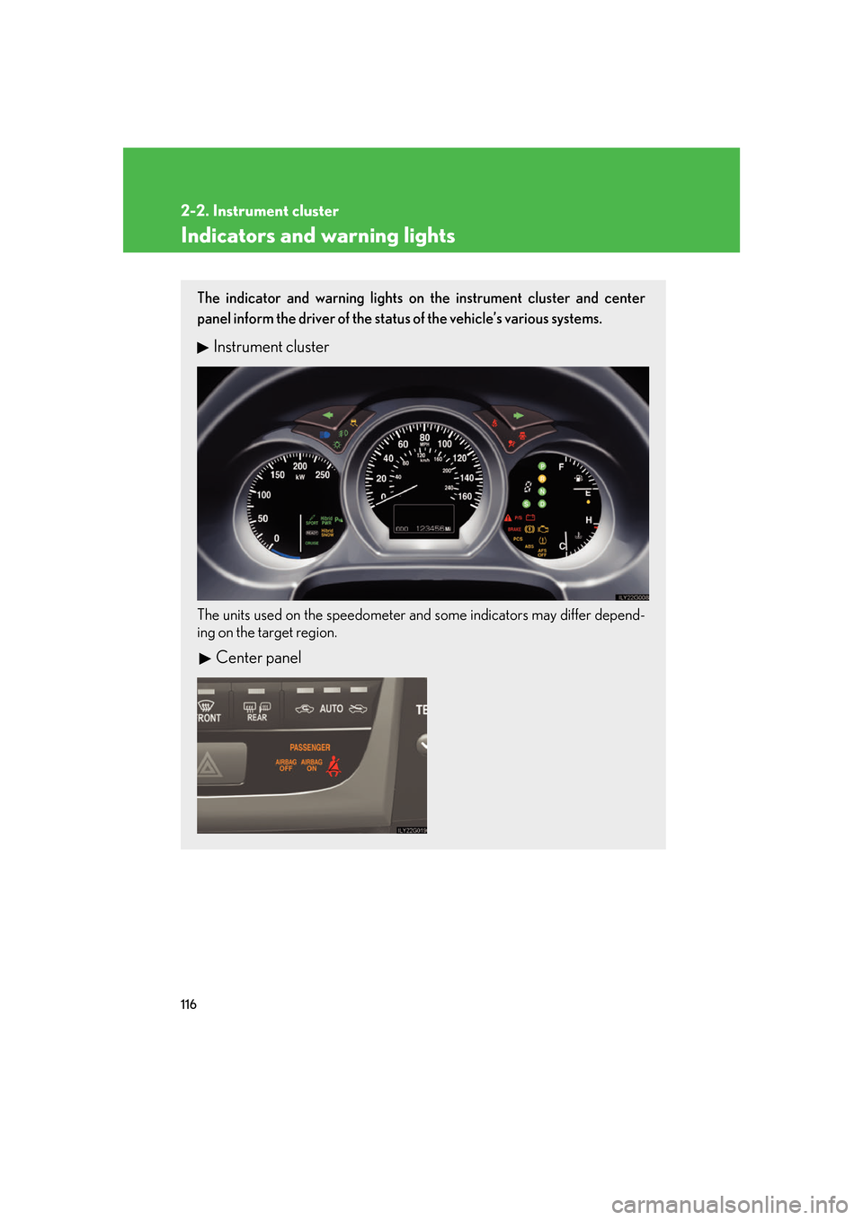 Lexus GS450h 2007  Specifications / LEXUS 2007 GS450H FROM JULY 2006 PROD. OWNERS MANUAL (OM30A05U) 116
2-2. Instrument cluster
Indicators and warning lights
The indicator and warning lights on the instrument cluster and center 
panel inform the driver of the status of the vehicle’s various system