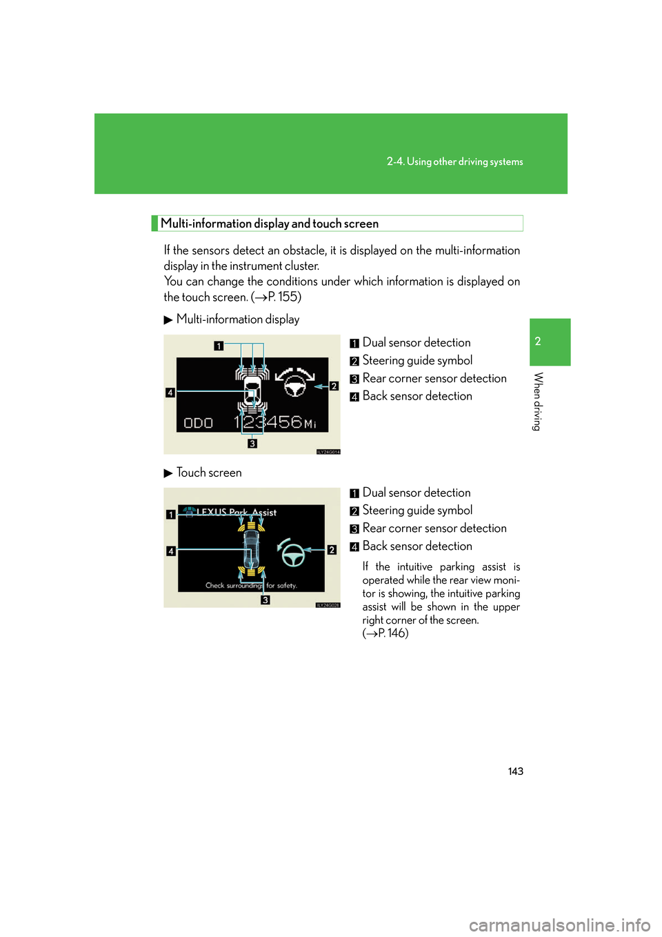 Lexus GS450h 2007 Specifications / LEXUS 2007 GS450H FROM JULY 2006 PROD. (OM30A05U) User Guide 143
2-4. Using other driving systems
2
When driving
Multi-information display and touch screenIf the sensors detect an obstacle, it is displayed on the multi-information
display in the instrument cl Lexus GS450h 2007 Specifications / LEXUS 2007 GS450H FROM JULY 2006 PROD. (OM30A05U) User Guide 143
2-4. Using other driving systems
2
When driving
Multi-information display and touch screenIf the sensors detect an obstacle, it is displayed on the multi-information
display in the instrument cl