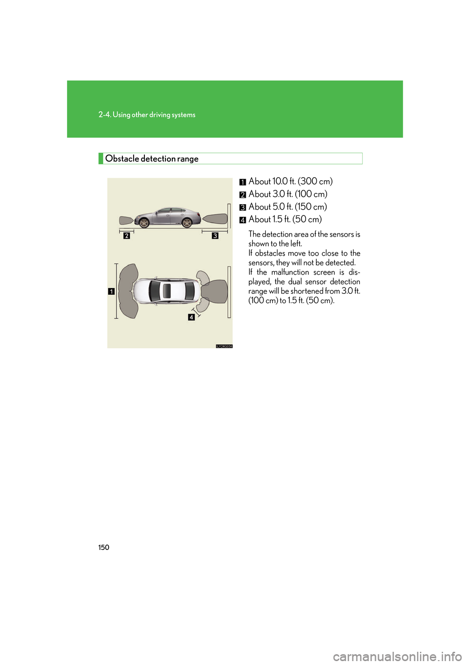 Lexus GS450h 2007 Specifications / LEXUS 2007 GS450H FROM JULY 2006 PROD. (OM30A05U) Owners Guide 150
2-4. Using other driving systems
Obstacle detection rangeAbout 10.0 ft. (300 cm)
About 3.0 ft. (100 cm)
About 5.0 ft. (150 cm)
About 1.5 ft. (50 cm)
The detection area of the sensors is
shown to Lexus GS450h 2007 Specifications / LEXUS 2007 GS450H FROM JULY 2006 PROD. (OM30A05U) Owners Guide 150
2-4. Using other driving systems
Obstacle detection rangeAbout 10.0 ft. (300 cm)
About 3.0 ft. (100 cm)
About 5.0 ft. (150 cm)
About 1.5 ft. (50 cm)
The detection area of the sensors is
shown to