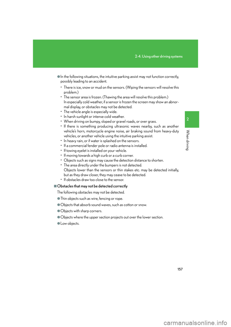 Lexus GS450h 2007  Specifications / LEXUS 2007 GS450H FROM JULY 2006 PROD.  (OM30A05U) User Guide 157
2-4. Using other driving systems
2
When driving
●In the following situations, the intuitive parking assist may not function correctly, 
possibly leading to an accident.
• There is ice, snow or