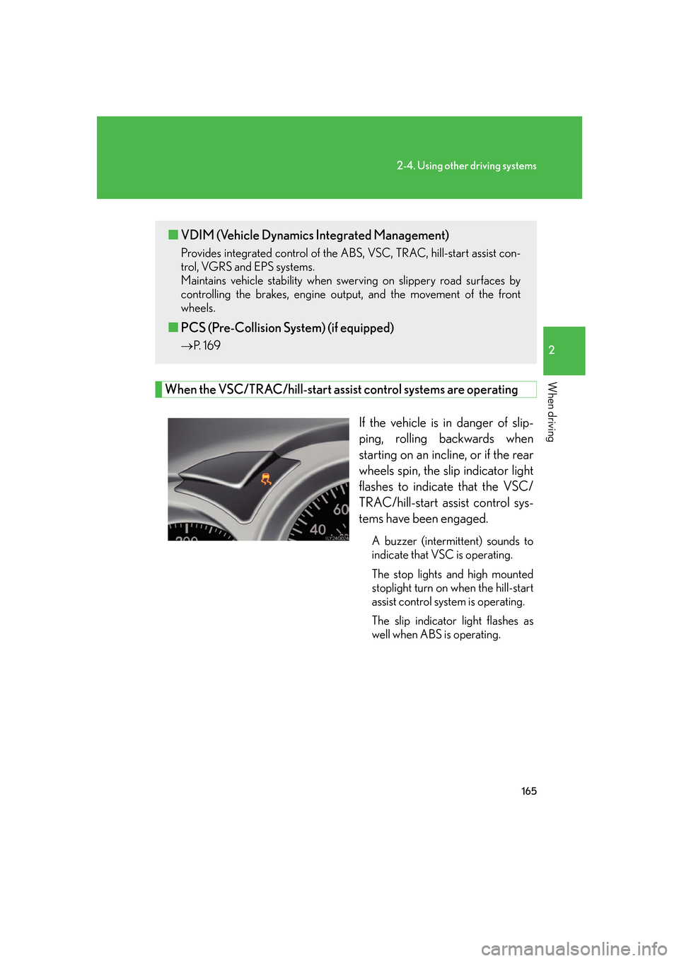 Lexus GS450h 2007 Specifications / LEXUS 2007 GS450H FROM JULY 2006 PROD. (OM30A05U) User Guide 165
2-4. Using other driving systems
2
When driving
When the VSC/TRAC/hill-start assist control systems are operating
If the vehicle is in danger of slip-
ping, rolling backwards when
starting on an Lexus GS450h 2007 Specifications / LEXUS 2007 GS450H FROM JULY 2006 PROD. (OM30A05U) User Guide 165
2-4. Using other driving systems
2
When driving
When the VSC/TRAC/hill-start assist control systems are operating
If the vehicle is in danger of slip-
ping, rolling backwards when
starting on an