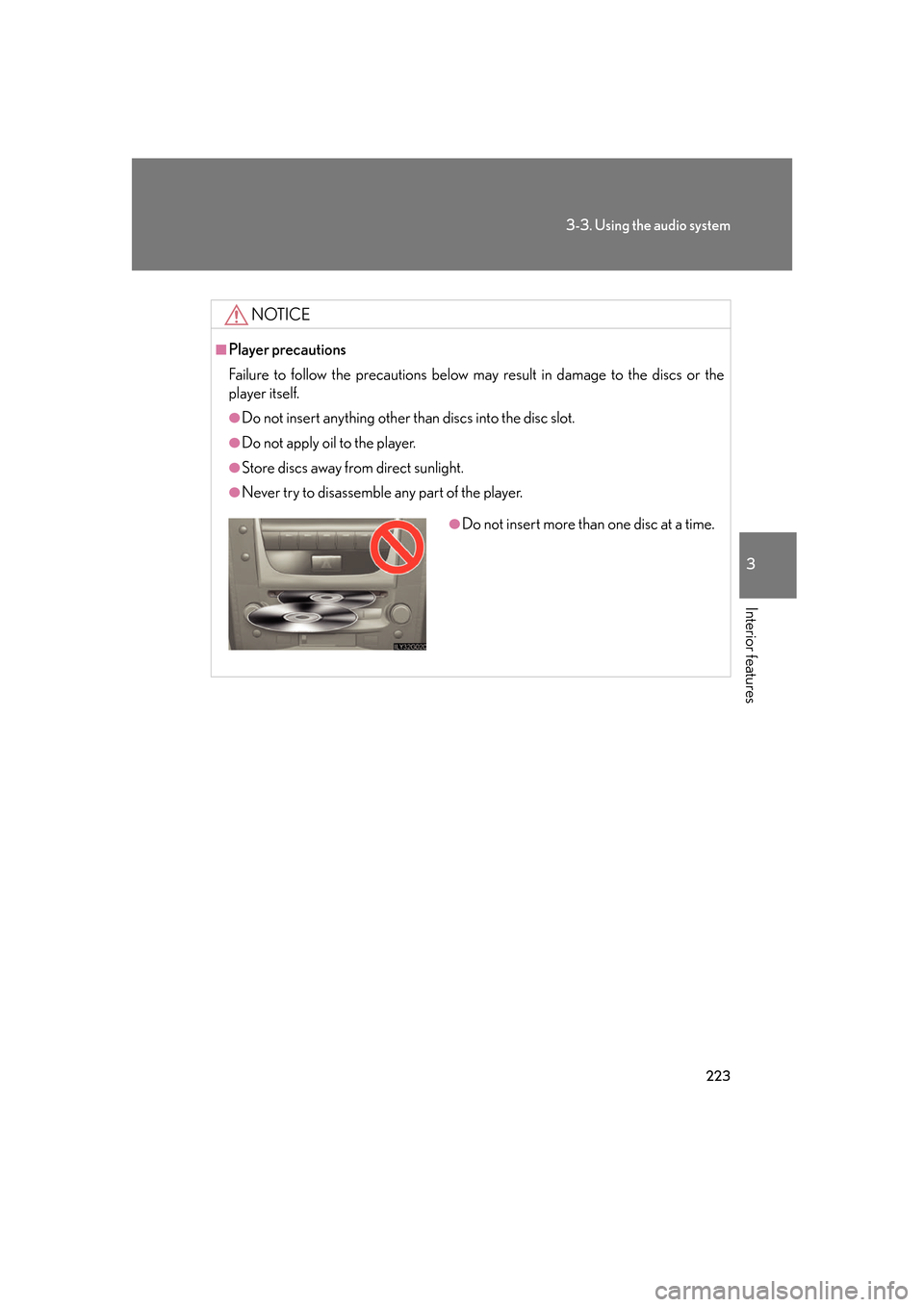 Lexus GS450h 2007 Specifications / LEXUS 2007 GS450H FROM JULY 2006 PROD. OWNERS MANUAL (OM30A05U) 223
3-3. Using the audio system
3
Interior features
NOTICE
■Player precautions
Failure to follow the precautions below may result in damage to the discs or the
player itself.
●Do not insert anyth Lexus GS450h 2007 Specifications / LEXUS 2007 GS450H FROM JULY 2006 PROD. OWNERS MANUAL (OM30A05U) 223
3-3. Using the audio system
3
Interior features
NOTICE
■Player precautions
Failure to follow the precautions below may result in damage to the discs or the
player itself.
●Do not insert anyth