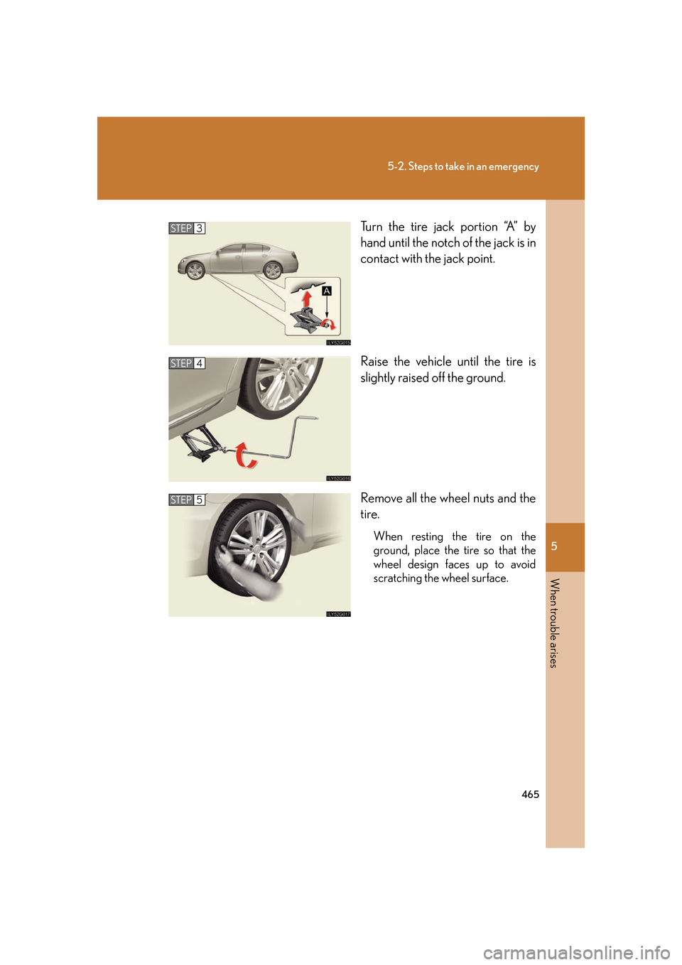 Lexus GS450h 2007  Specifications / LEXUS 2007 GS450H FROM JULY 2006 PROD. OWNERS MANUAL (OM30A05U) 5
When trouble arises
465
5-2. Steps to take in an emergency
Turn the tire jack portion “A” by 
hand until the notch of the jack is in 
contact with the jack point.
Raise the vehicle until the tir