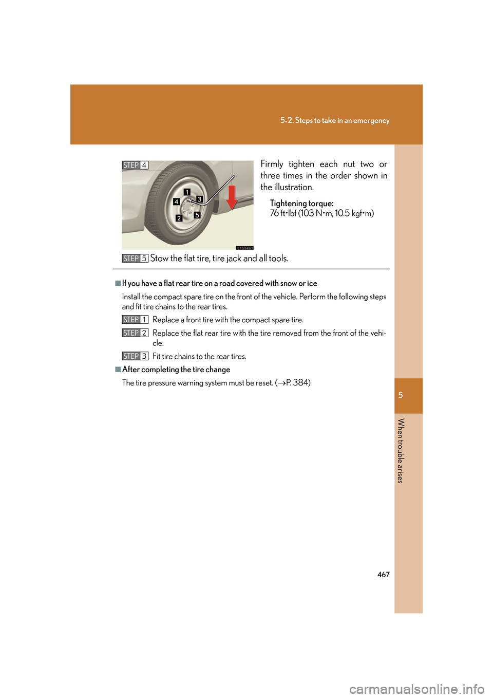 Lexus GS450h 2007 Specifications / LEXUS 2007 GS450H FROM JULY 2006 PROD. OWNERS MANUAL (OM30A05U) 5
When trouble arises
467
5-2. Steps to take in an emergency
Firmly tighten each nut two or
three times in the order shown in
the illustration.
Tightening torque:
76 ft•lbf (103 N•m, 10.5 kgf Lexus GS450h 2007 Specifications / LEXUS 2007 GS450H FROM JULY 2006 PROD. OWNERS MANUAL (OM30A05U) 5
When trouble arises
467
5-2. Steps to take in an emergency
Firmly tighten each nut two or
three times in the order shown in
the illustration.
Tightening torque:
76 ft•lbf (103 N•m, 10.5 kgf