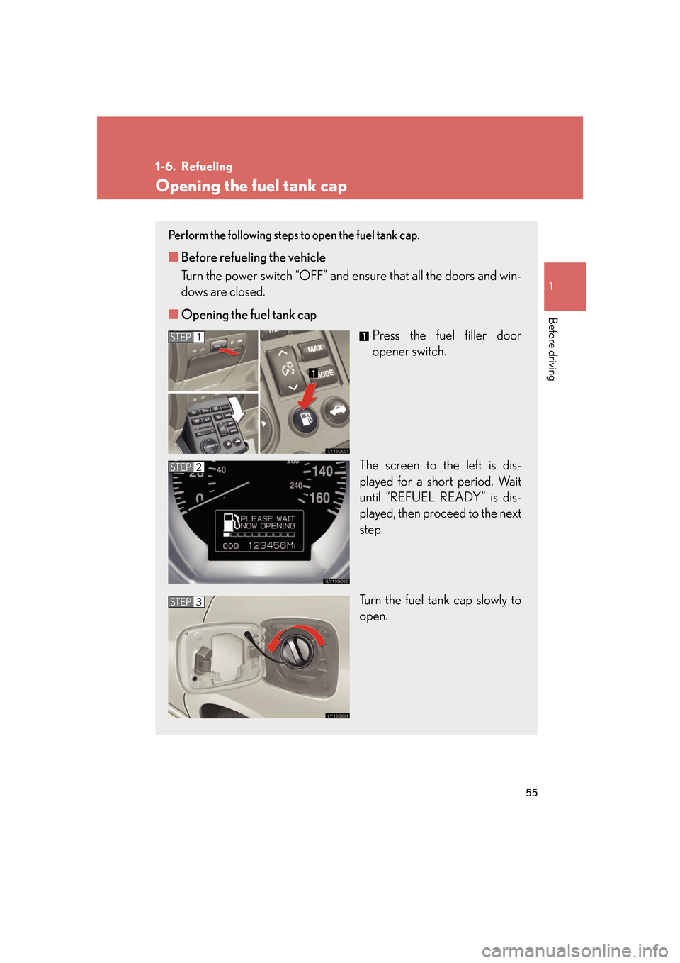 Lexus GS450h 2007 Specifications / LEXUS 2007 GS450H FROM JULY 2006 PROD. (OM30A05U) Manual PDF 55
1
Before driving
1-6. Refueling
Opening the fuel tank cap
Perform the following steps to open the fuel tank cap.
■Before refueling the vehicle
Turn the power switch “OFF” and ensure that all Lexus GS450h 2007 Specifications / LEXUS 2007 GS450H FROM JULY 2006 PROD. (OM30A05U) Manual PDF 55
1
Before driving
1-6. Refueling
Opening the fuel tank cap
Perform the following steps to open the fuel tank cap.
■Before refueling the vehicle
Turn the power switch “OFF” and ensure that all
