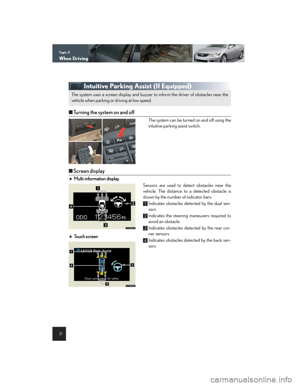 Lexus GS450h 2007 Hybrid system / LEXUS 2007 GS450H THROUGH JUNE 2006 PROD. QUICK REFERENCE MANUAL Topic 3
When Driving
21
Intuitive Parking Assist (If Equipped)
nTurning the system on and off
The system can be turned on and off using the
intuitive parking assist switch.
nScreen display
Multi-infor Lexus GS450h 2007 Hybrid system / LEXUS 2007 GS450H THROUGH JUNE 2006 PROD. QUICK REFERENCE MANUAL Topic 3
When Driving
21
Intuitive Parking Assist (If Equipped)
nTurning the system on and off
The system can be turned on and off using the
intuitive parking assist switch.
nScreen display
Multi-infor